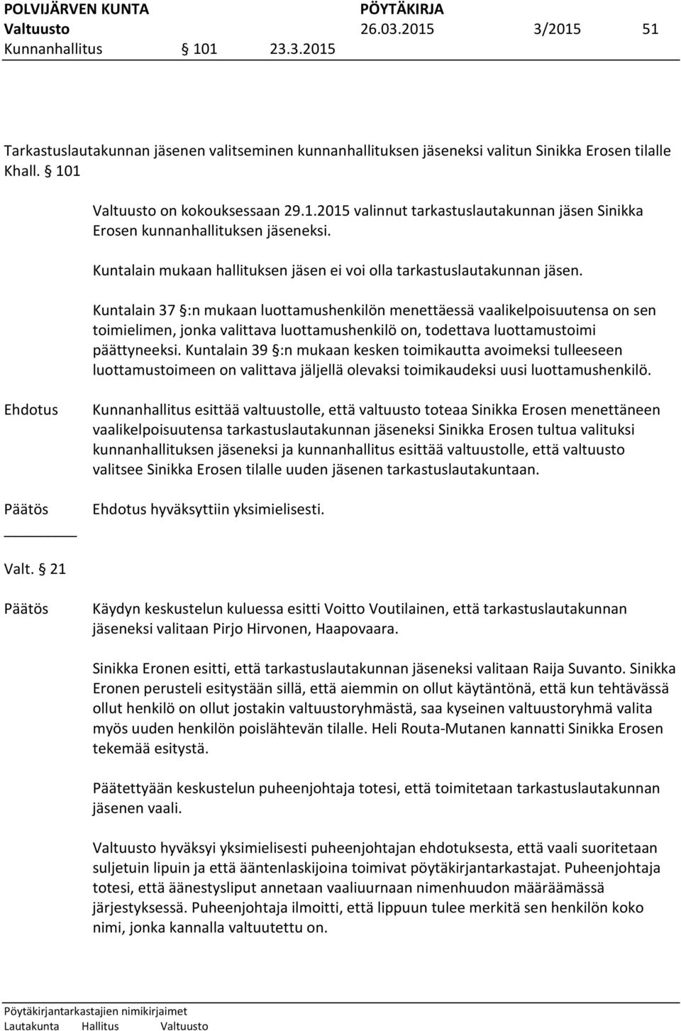 Kuntalain 37 :n mukaan luottamushenkilön menettäessä vaalikelpoisuutensa on sen toimielimen, jonka valittava luottamushenkilö on, todettava luottamustoimi päättyneeksi.