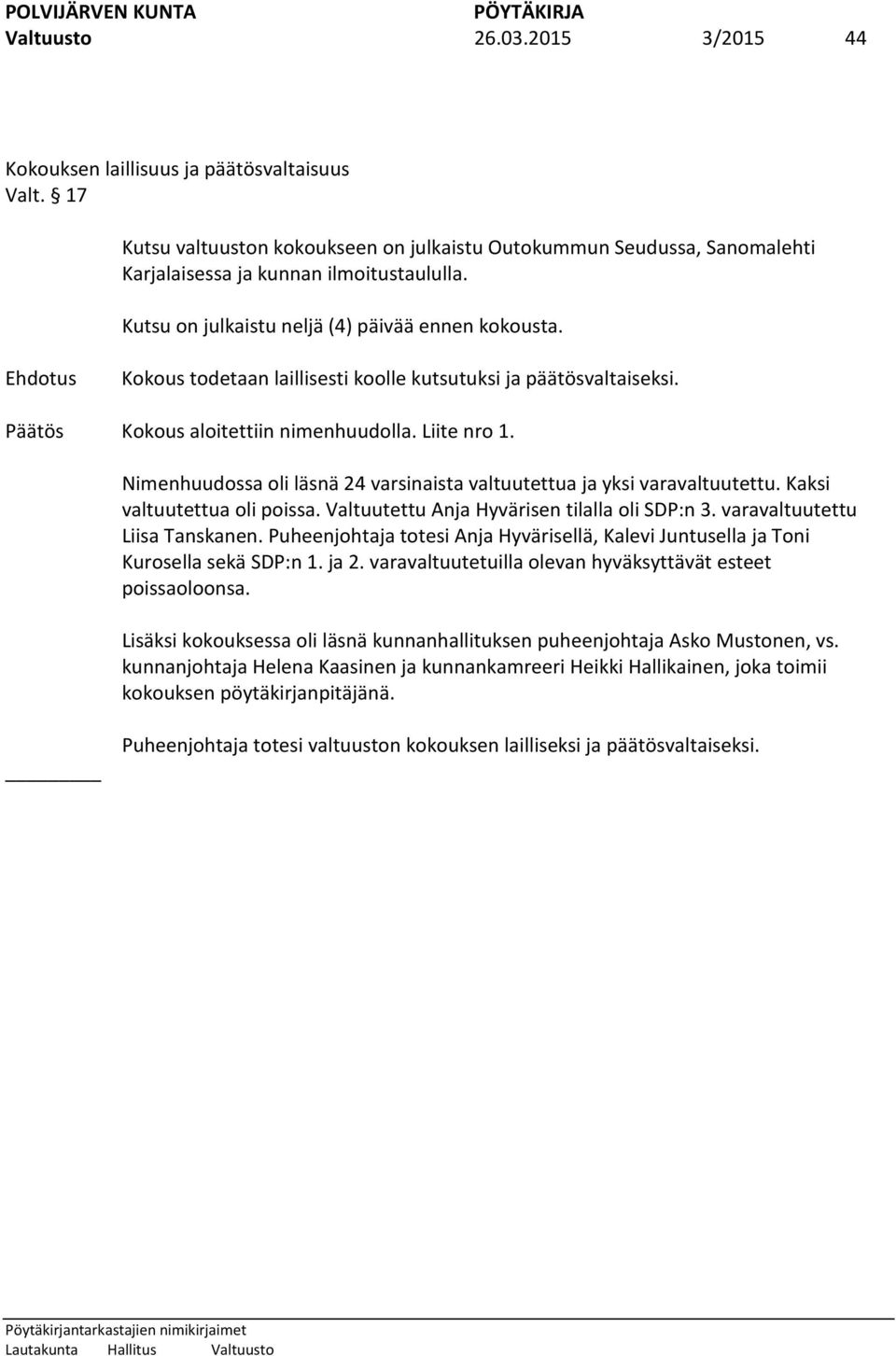 Nimenhuudossa oli läsnä 24 varsinaista valtuutettua ja yksi varavaltuutettu. Kaksi valtuutettua oli poissa. Valtuutettu Anja Hyvärisen tilalla oli SDP:n 3. varavaltuutettu Liisa Tanskanen.