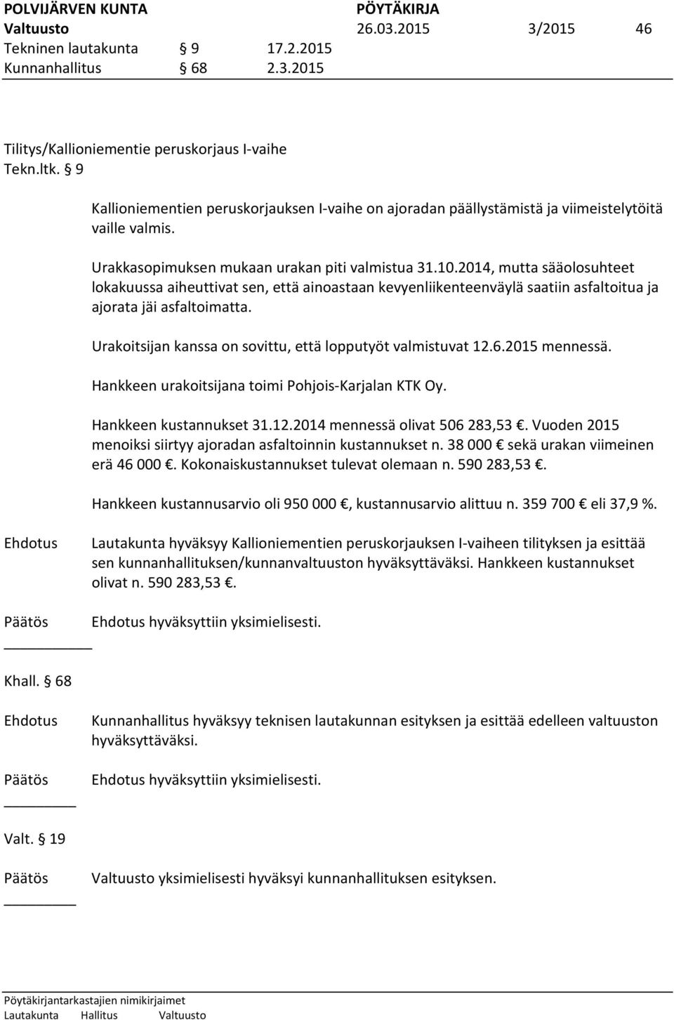 2014, mutta sääolosuhteet lokakuussa aiheuttivat sen, että ainoastaan kevyenliikenteenväylä saatiin asfaltoitua ja ajorata jäi asfaltoimatta.
