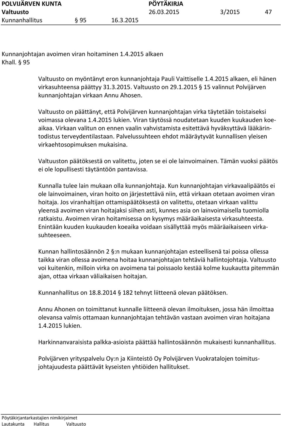 2015 lukien. Viran täytössä noudatetaan kuuden kuukauden koeaikaa. Virkaan valitun on ennen vaalin vahvistamista esitettävä hyväksyttävä lääkärintodistus terveydentilastaan.