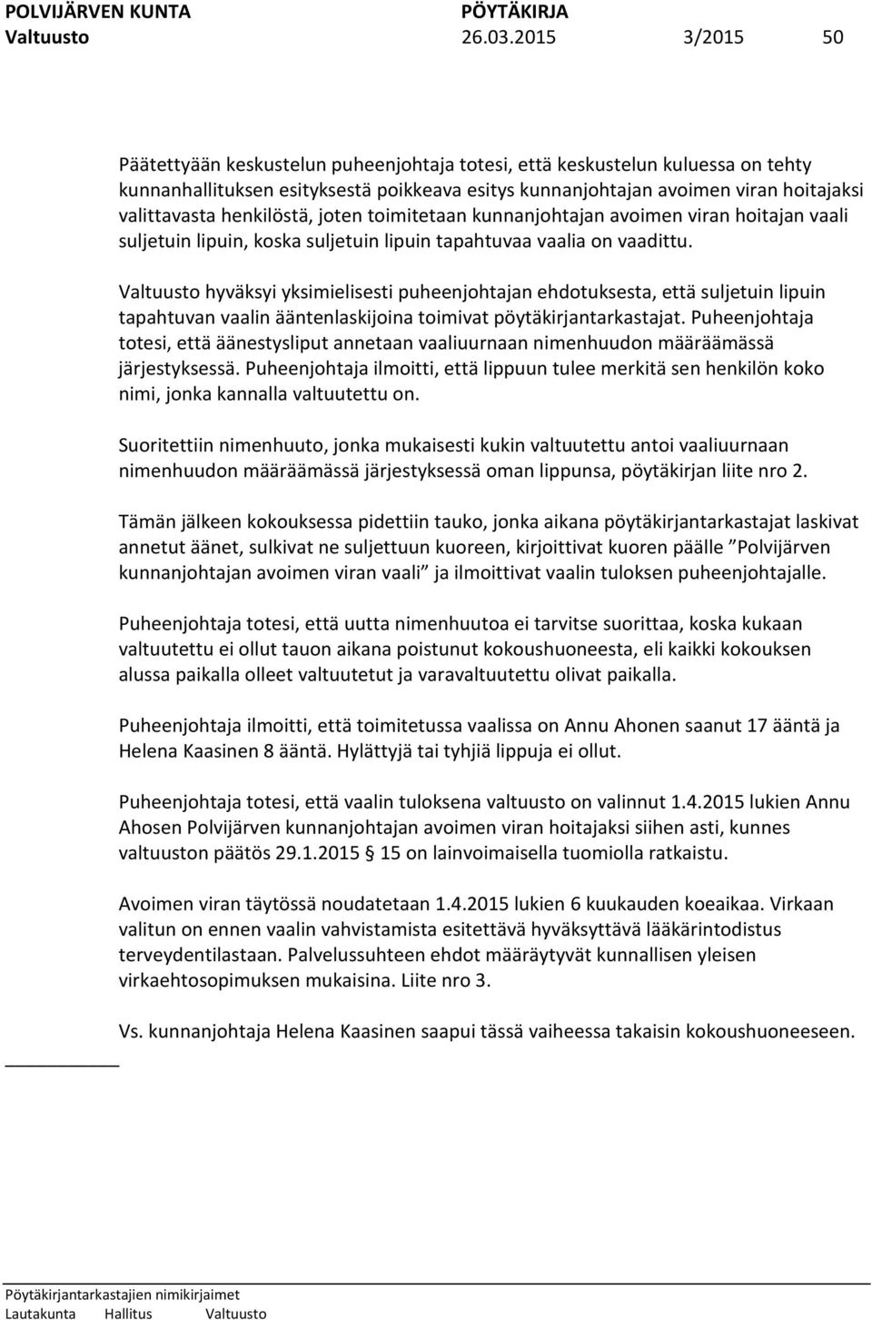henkilöstä, joten toimitetaan kunnanjohtajan avoimen viran hoitajan vaali suljetuin lipuin, koska suljetuin lipuin tapahtuvaa vaalia on vaadittu.