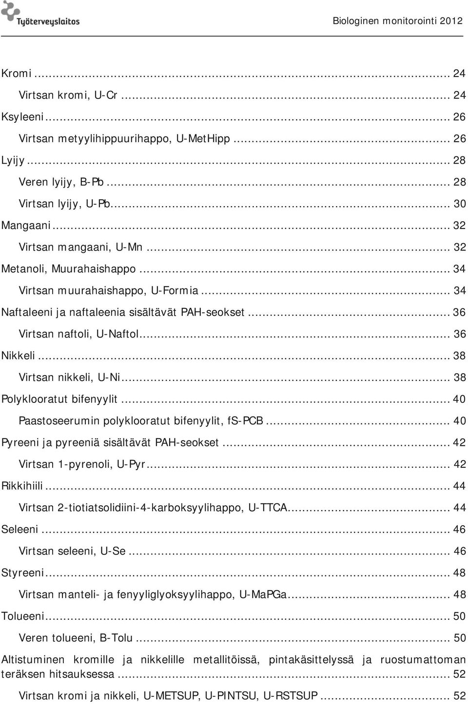 .. 38 Polyklooratut bifenyylit... 40 Paastoseerumin polyklooratut bifenyylit, fs-pcb... 40 Pyreeni ja pyreeniä sisältävät PAH-seokset... 42 Virtsan 1-pyrenoli, U-Pyr... 42 Rikkihiili.