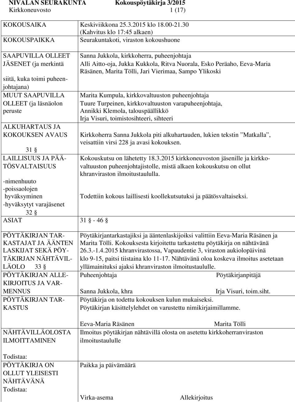 ALKUHARTAUS JA KOKOUKSEN AVAUS 31 LAILLISUUS JA PÄÄ- TÖSVALTAISUUS -nimenhuuto -poissaolojen hyväksyminen -hyväksytyt varajäsenet 32 ASIAT 31-46 Sanna Jukkola, kirkkoherra, puheenjohtaja Alli