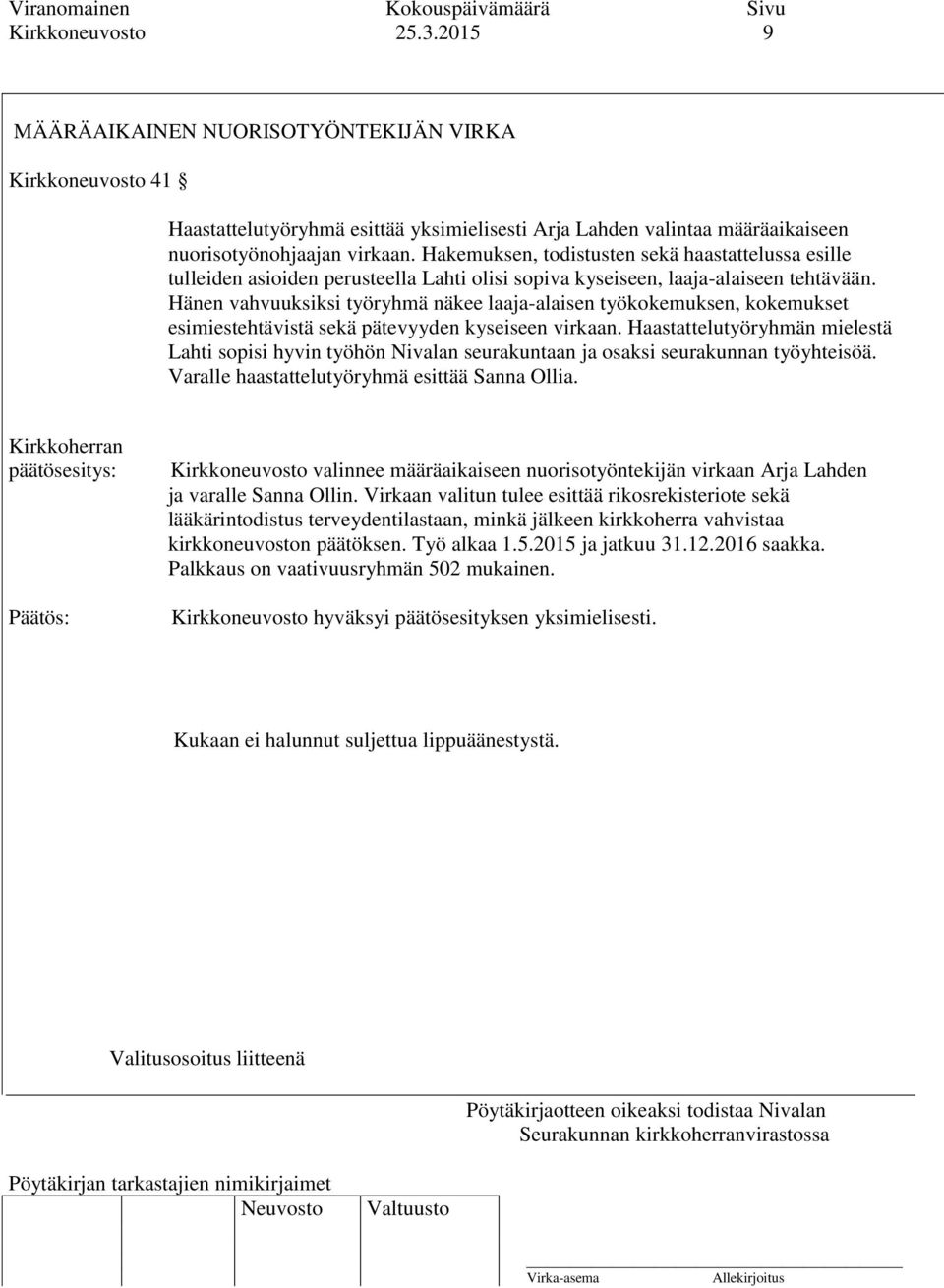 Hänen vahvuuksiksi työryhmä näkee laaja-alaisen työkokemuksen, kokemukset esimiestehtävistä sekä pätevyyden kyseiseen virkaan.