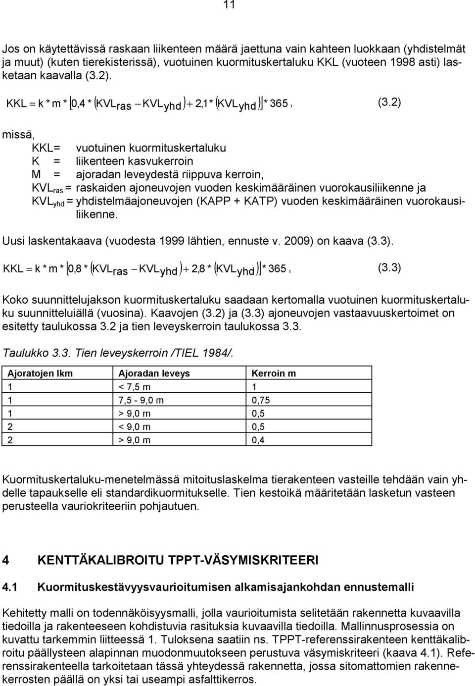 2) missä, KKL= vuotuinen kuormituskertaluku K = liikenteen kasvukerroin M = ajoradan leveydestä riippuva kerroin, KVL ras = raskaiden ajoneuvojen vuoden keskimääräinen vuorokausiliikenne ja KVL yhd =