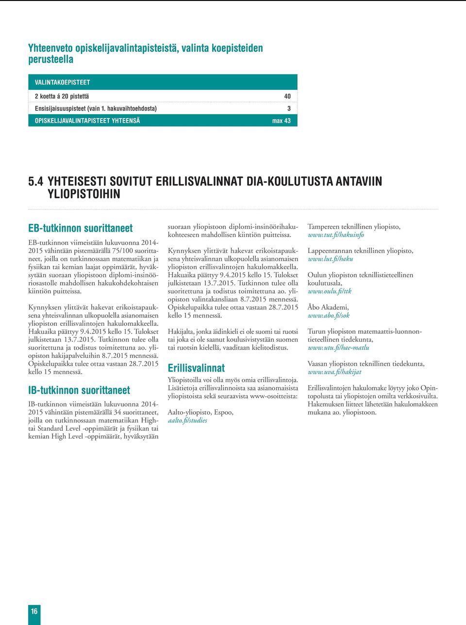 4 YHTEISESTI SOVITUT ERILLISVALINNAT DIA-KOULUTUSTA ANTAVIIN YLIOPISTOIHIN EB-tutkinnon suorittaneet EB-tutkinnon viimeistään lukuvuonna 2014-2015 vähintään pistemäärällä 75/100 suorittaneet, joilla