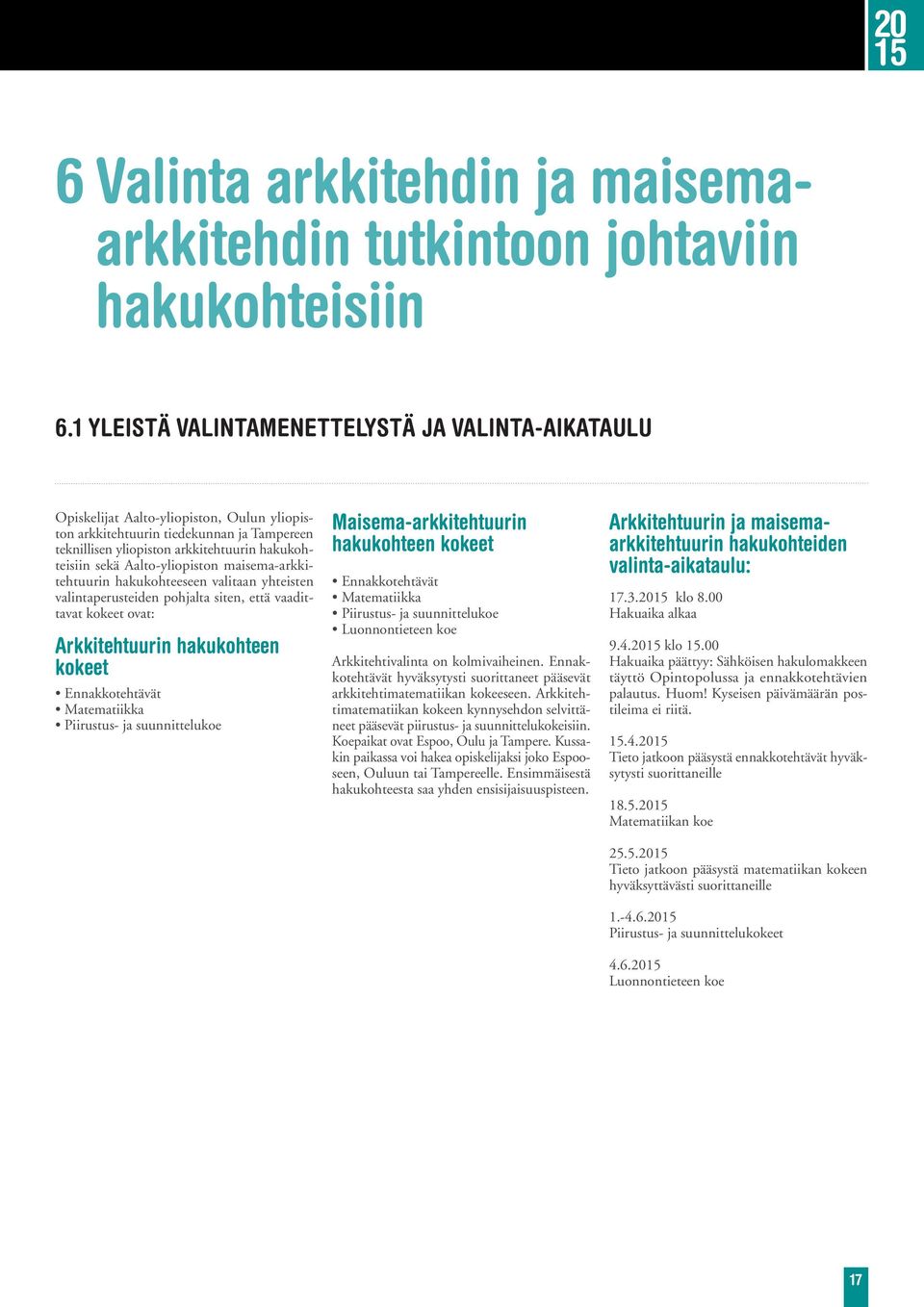 Aalto-yliopiston maisema-arkkitehtuurin hakukohteeseen valitaan yhteisten valintaperusteiden pohjalta siten, että vaadittavat kokeet ovat: Arkkitehtuurin hakukohteen kokeet Ennakkotehtävät