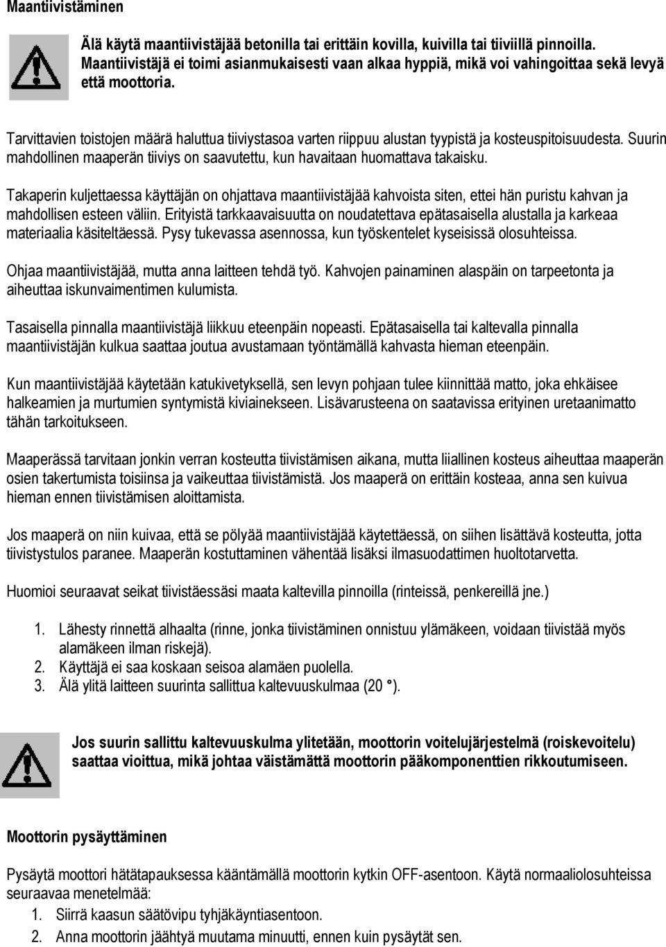Tarvittavien toistojen määrä haluttua tiiviystasoa varten riippuu alustan tyypistä ja kosteuspitoisuudesta. Suurin mahdollinen maaperän tiiviys on saavutettu, kun havaitaan huomattava takaisku.
