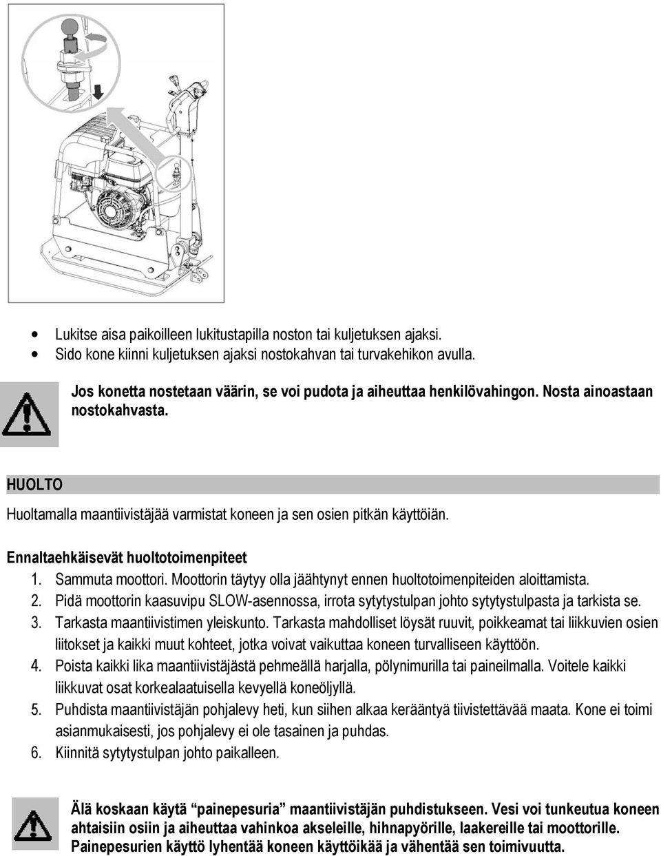 Ennaltaehkäisevät huoltotoimenpiteet 1. Sammuta moottori. Moottorin täytyy olla jäähtynyt ennen huoltotoimenpiteiden aloittamista. 2.