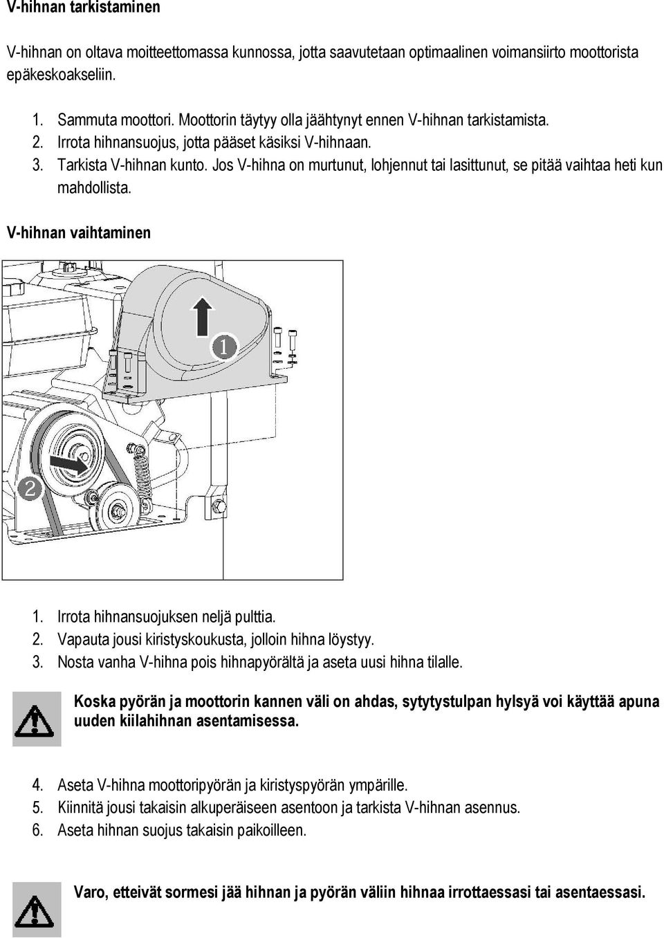 Jos V-hihna on murtunut, lohjennut tai lasittunut, se pitää vaihtaa heti kun mahdollista. V-hihnan vaihtaminen 1. Irrota hihnansuojuksen neljä pulttia. 2.