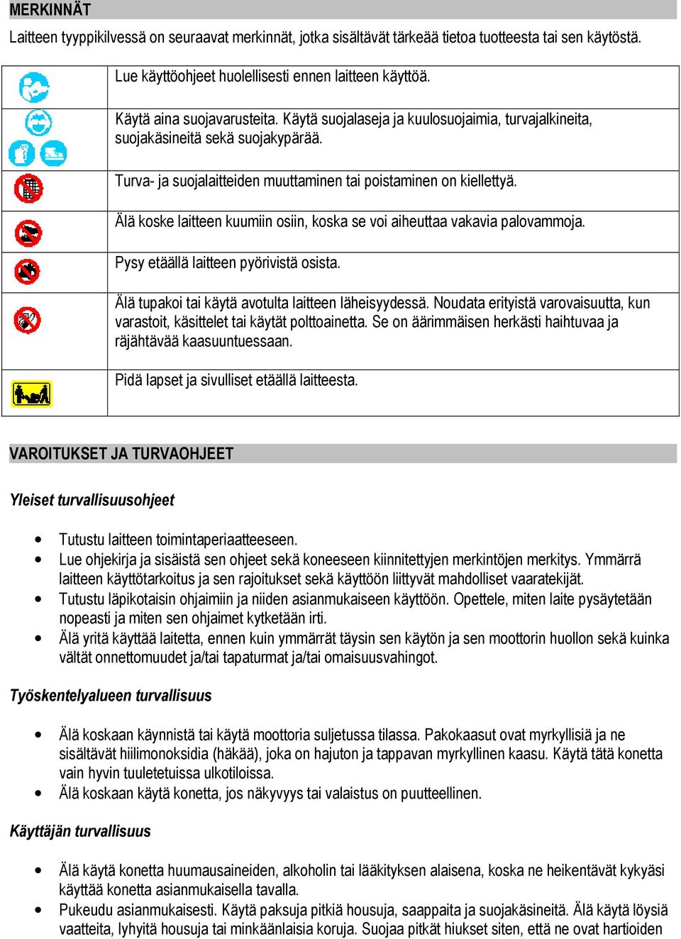 Älä koske laitteen kuumiin osiin, koska se voi aiheuttaa vakavia palovammoja. Pysy etäällä laitteen pyörivistä osista. Älä tupakoi tai käytä avotulta laitteen läheisyydessä.
