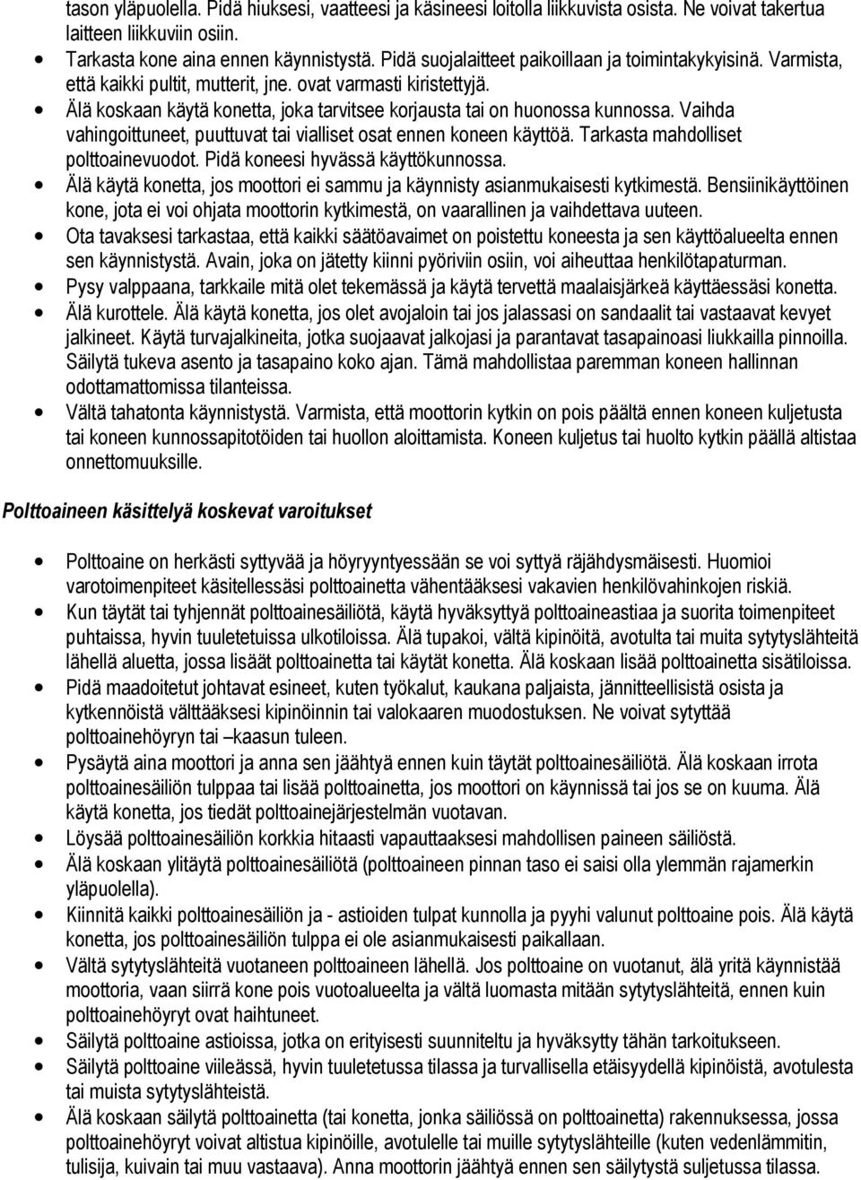 Älä koskaan käytä konetta, joka tarvitsee korjausta tai on huonossa kunnossa. Vaihda vahingoittuneet, puuttuvat tai vialliset osat ennen koneen käyttöä. Tarkasta mahdolliset polttoainevuodot.