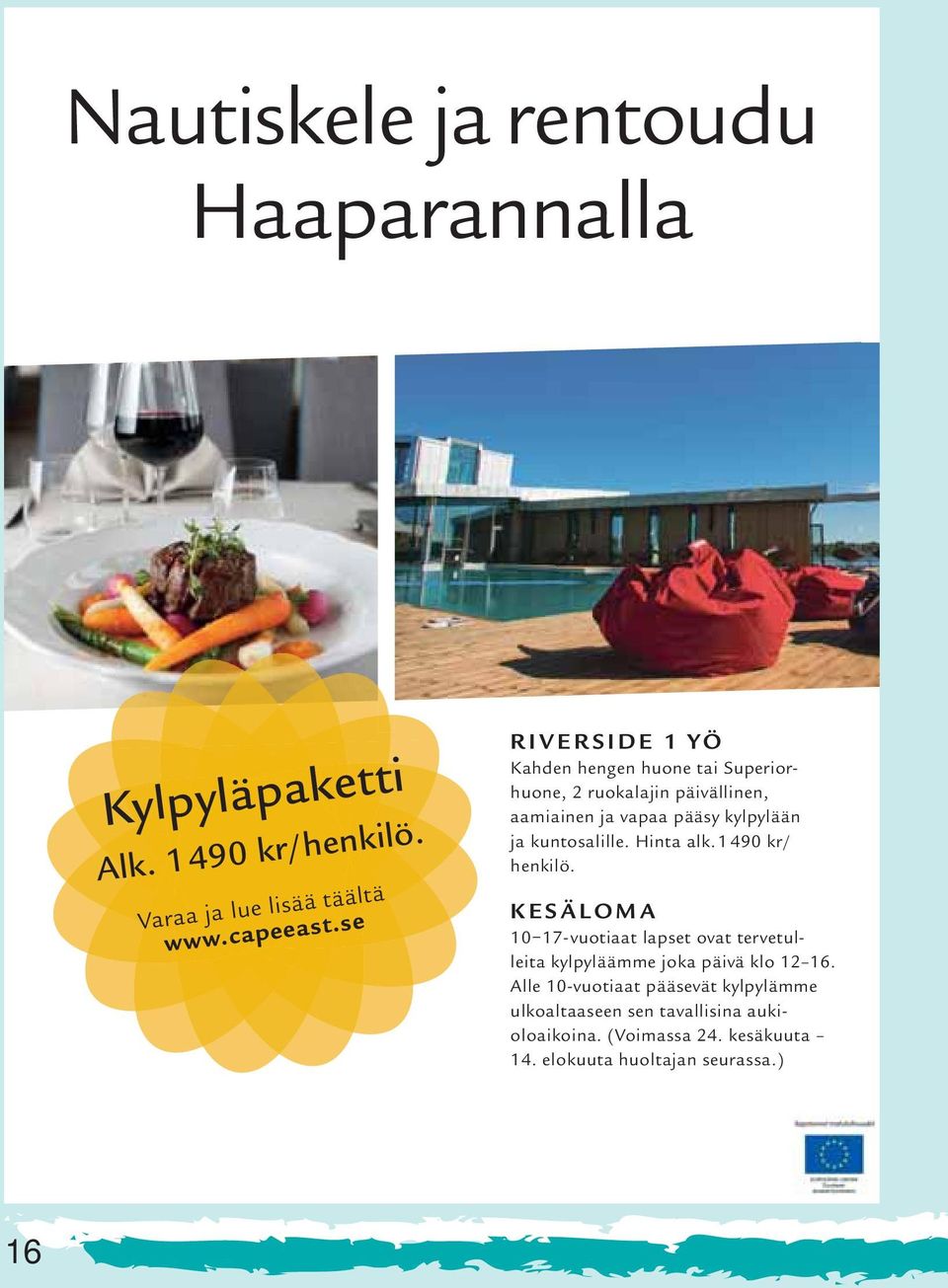 kuntosalille. Hinta alk.1490 kr/ henkilö. KESÄLOMA 10 17-vuotiaat lapset ovat tervetulleita kylpyläämme joka päivä klo 1216.