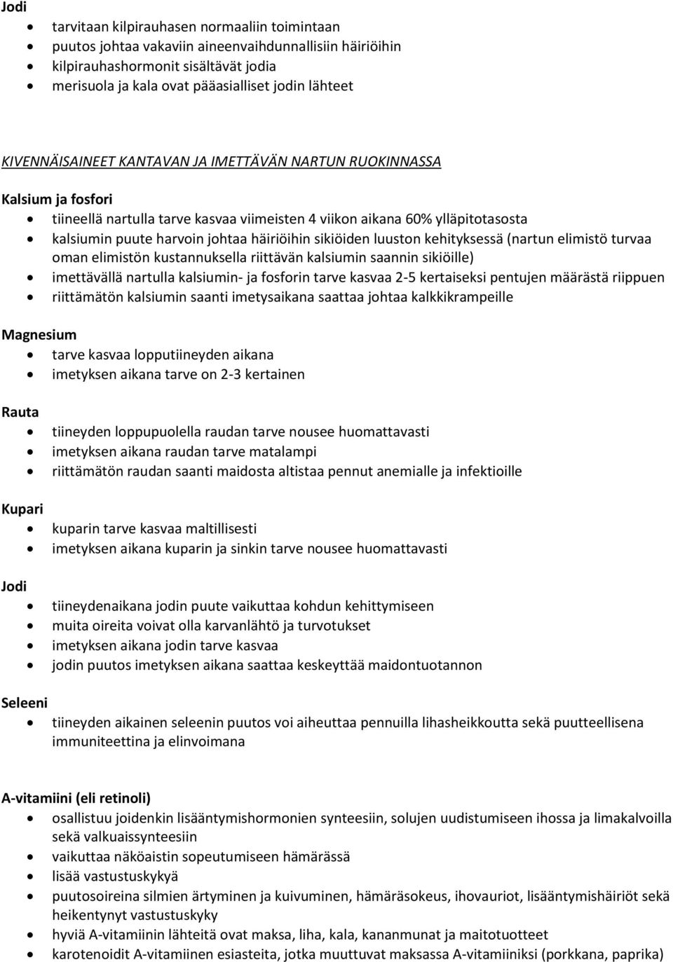 sikiöiden luuston kehityksessä (nartun elimistö turvaa oman elimistön kustannuksella riittävän kalsiumin saannin sikiöille) imettävällä nartulla kalsiumin- ja fosforin tarve kasvaa 2-5 kertaiseksi