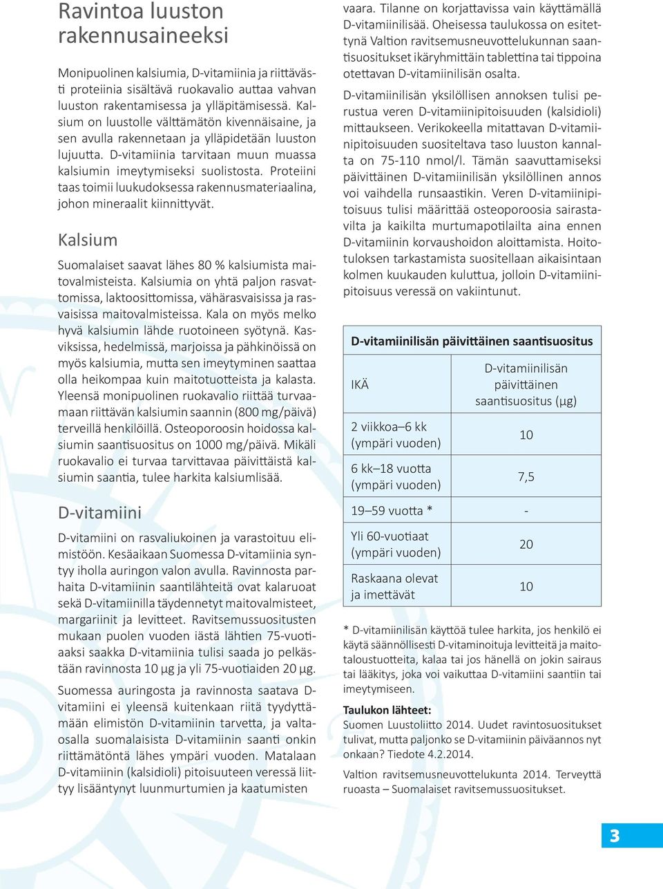 Proteiini taas toimii luukudoksessa rakennusmateriaalina, johon mineraalit kiinni yvät. Kalsium Suomalaiset saavat lähes 80 % kalsiumista maitovalmisteista.