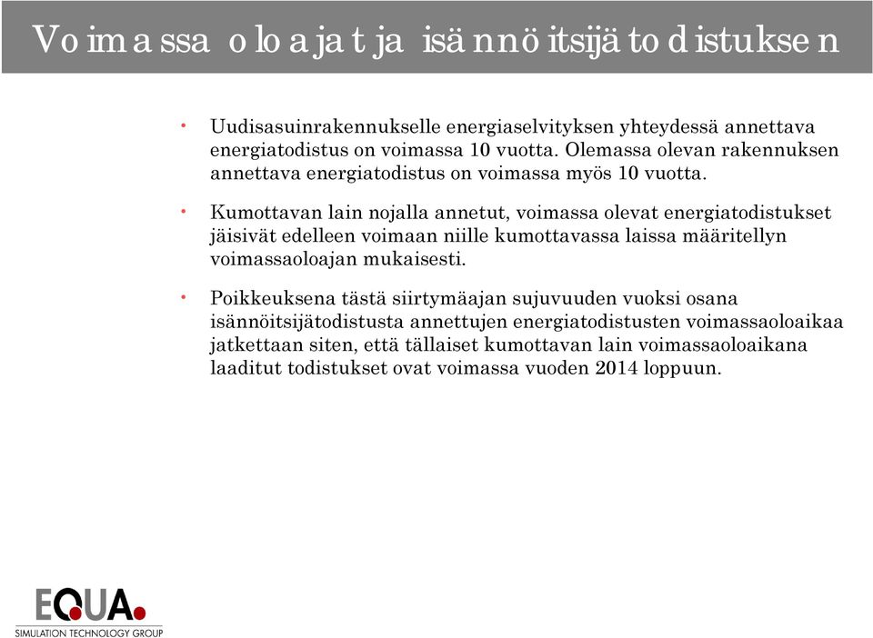 Kumottavan lain nojalla annetut, voimassa olevat energiatodistukset jäisivät edelleen voimaan niille kumottavassa laissa määritellyn voimassaoloajan mukaisesti.