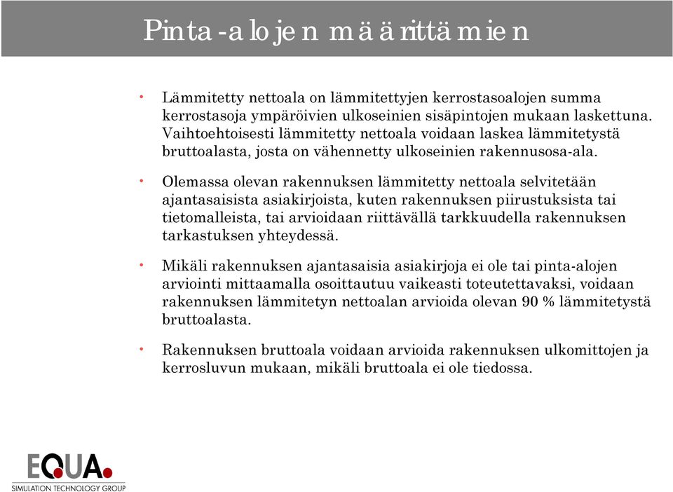 Olemassa olevan rakennuksen lämmitetty nettoala selvitetään ajantasaisista asiakirjoista, kuten rakennuksen piirustuksista tai tietomalleista, tai arvioidaan riittävällä tarkkuudella rakennuksen