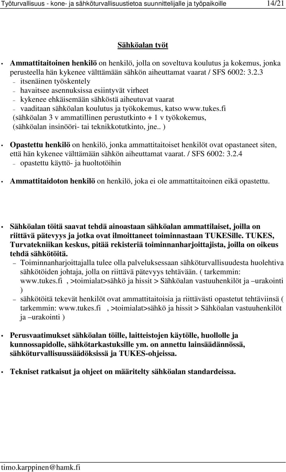 3.2.3 itsenäinen työskentely havaitsee asennuksissa esiintyvät virheet kykenee ehkäisemään sähköstä aiheutuvat vaarat vaaditaan sähköalan koulutus ja työkokemus, katso www.tukes.