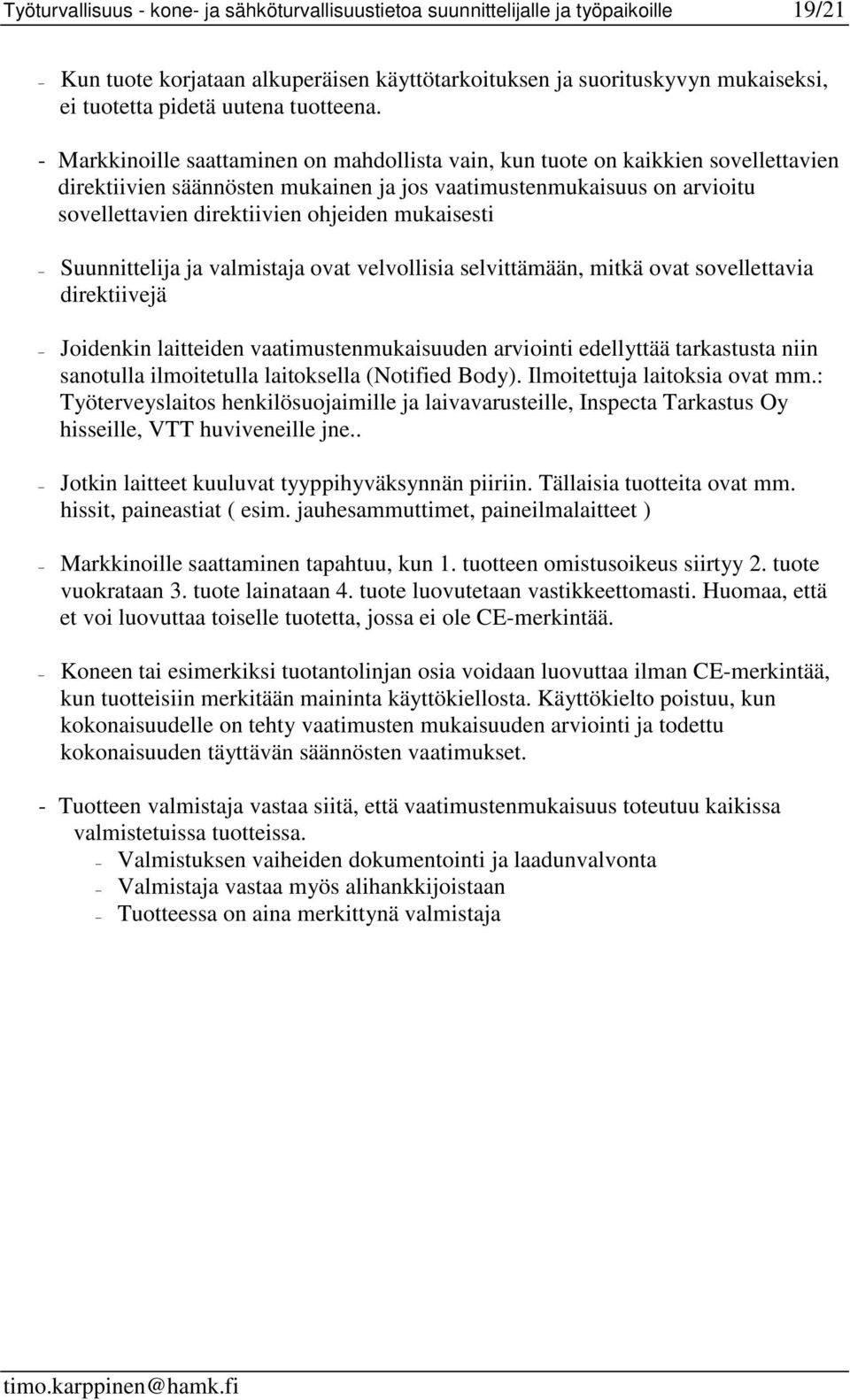 - Markkinoille saattaminen on mahdollista vain, kun tuote on kaikkien sovellettavien direktiivien säännösten mukainen ja jos vaatimustenmukaisuus on arvioitu sovellettavien direktiivien ohjeiden