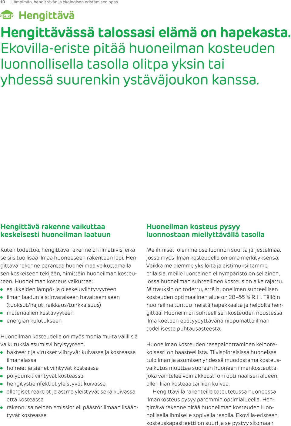 Hengittävä rakenne vaikuttaa keskeisesti huoneilman laatuun Kuten todettua, hengittävä rakenne on ilmatiivis, eikä se siis tuo lisää ilmaa huoneeseen rakenteen läpi.