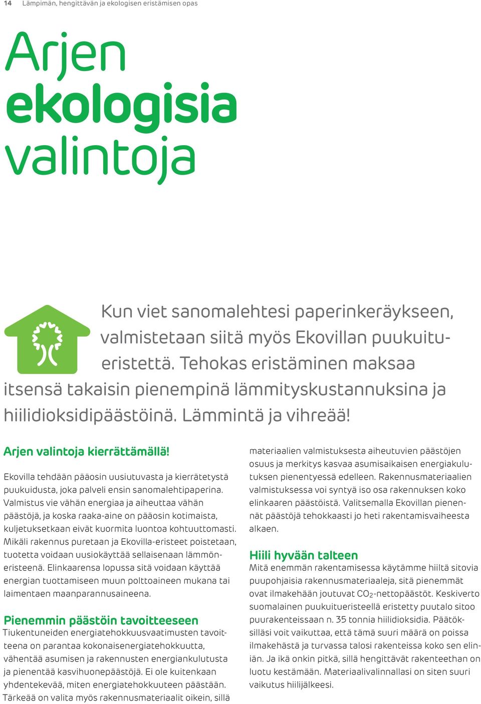 Ekovilla tehdään pääosin uusiutuvasta ja kierrätetystä puukuidusta, joka palveli ensin sanomalehtipaperina.