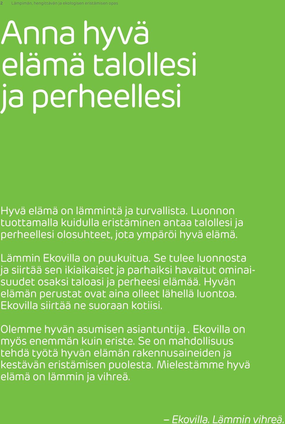 Se tulee luonnosta ja siirtää sen ikiaikaiset ja parhaiksi havaitut ominaisuudet osaksi taloasi ja perheesi elämää. Hyvän elämän perustat ovat aina olleet lähellä luontoa.