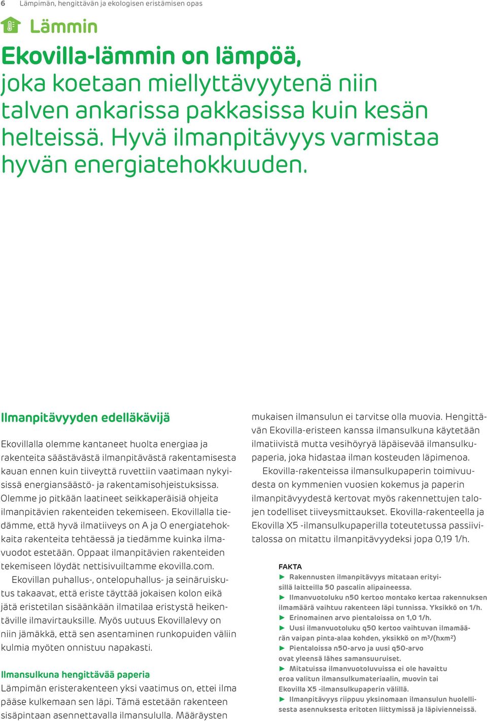 Ilmanpitävyyden edelläkävijä Ekovillalla olemme kantaneet huolta energiaa ja rakenteita säästävästä ilmanpitävästä rakentamisesta kauan ennen kuin tiiveyttä ruvettiin vaatimaan nykyisissä