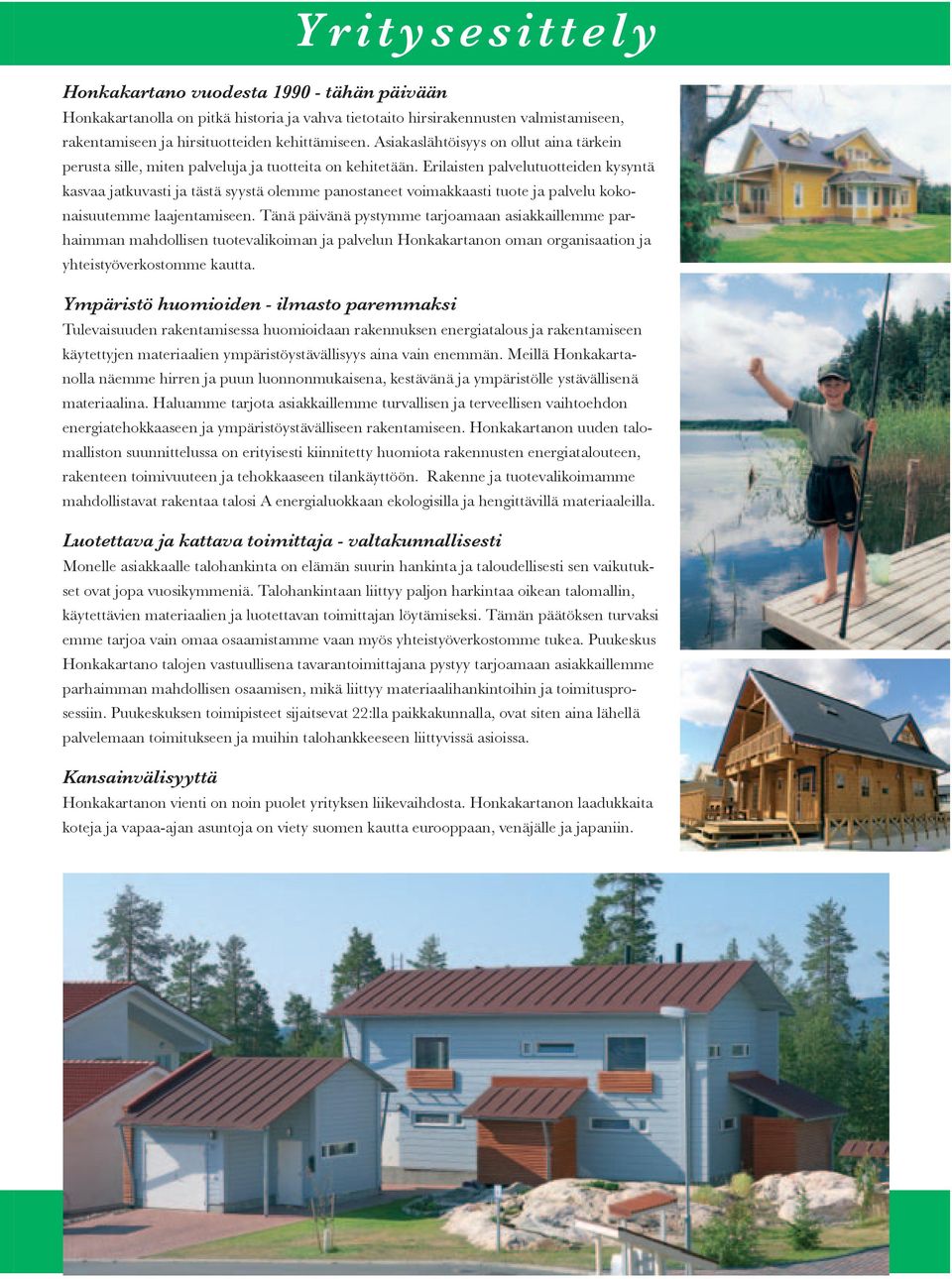 Erilaisten palvelutuotteiden kysyntä kasvaa jatkuvasti ja tästä syystä olemme panostaneet voimakkaasti tuote ja palvelu kokonaisuutemme laajentamiseen.