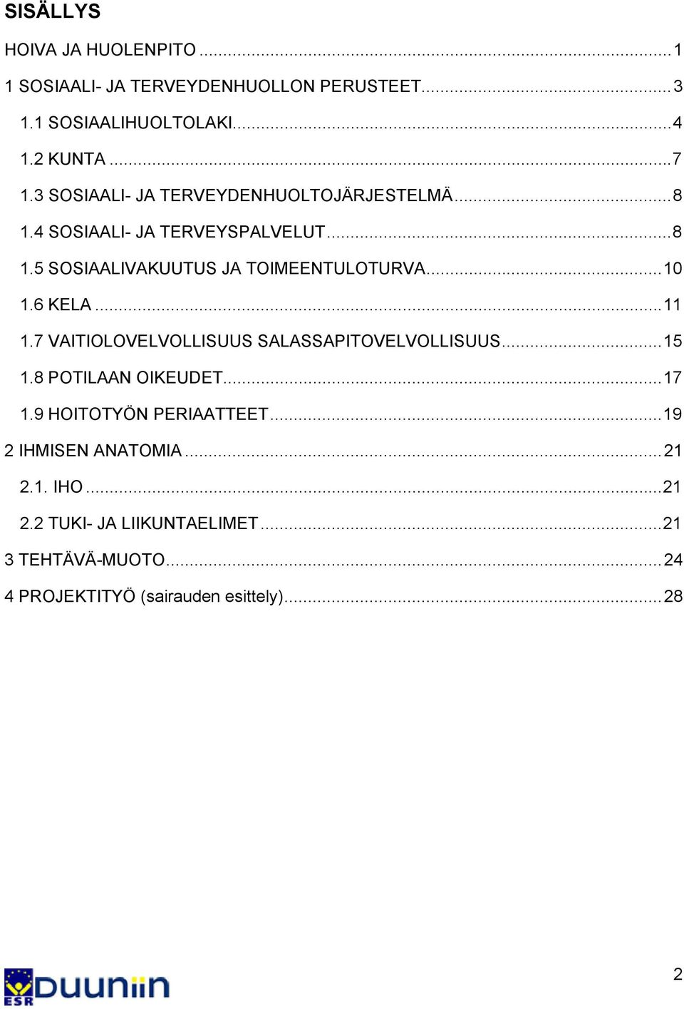 ..10 1.6 KELA...11 1.7 VAITIOLOVELVOLLISUUS SALASSAPITOVELVOLLISUUS...15 1.8 POTILAAN OIKEUDET...17 1.9 HOITOTYÖN PERIAATTEET.