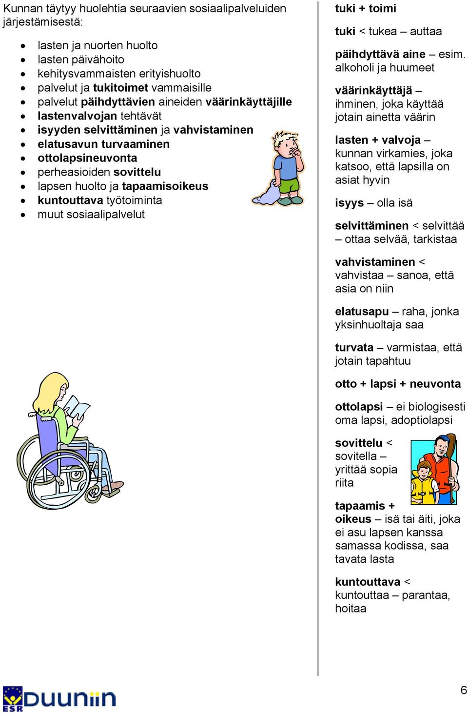 tapaamisoikeus kuntouttava työtoiminta muut sosiaalipalvelut tuki + toimi tuki < tukea auttaa päihdyttävä aine esim.