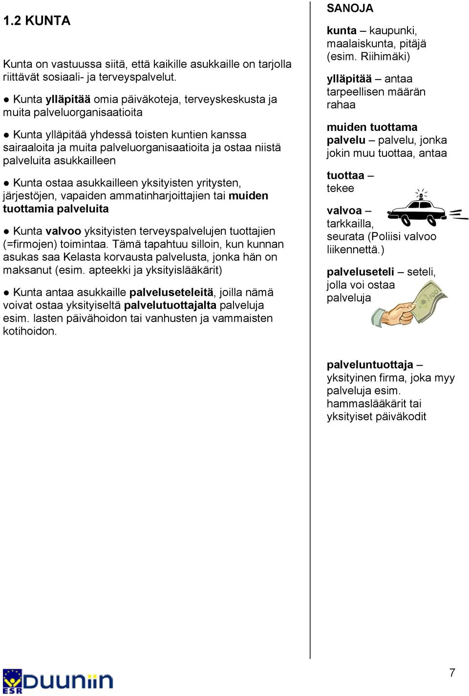 asukkailleen Kunta ostaa asukkailleen yksityisten yritysten, järjestöjen, vapaiden ammatinharjoittajien tai muiden tuottamia palveluita Kunta valvoo yksityisten terveyspalvelujen tuottajien