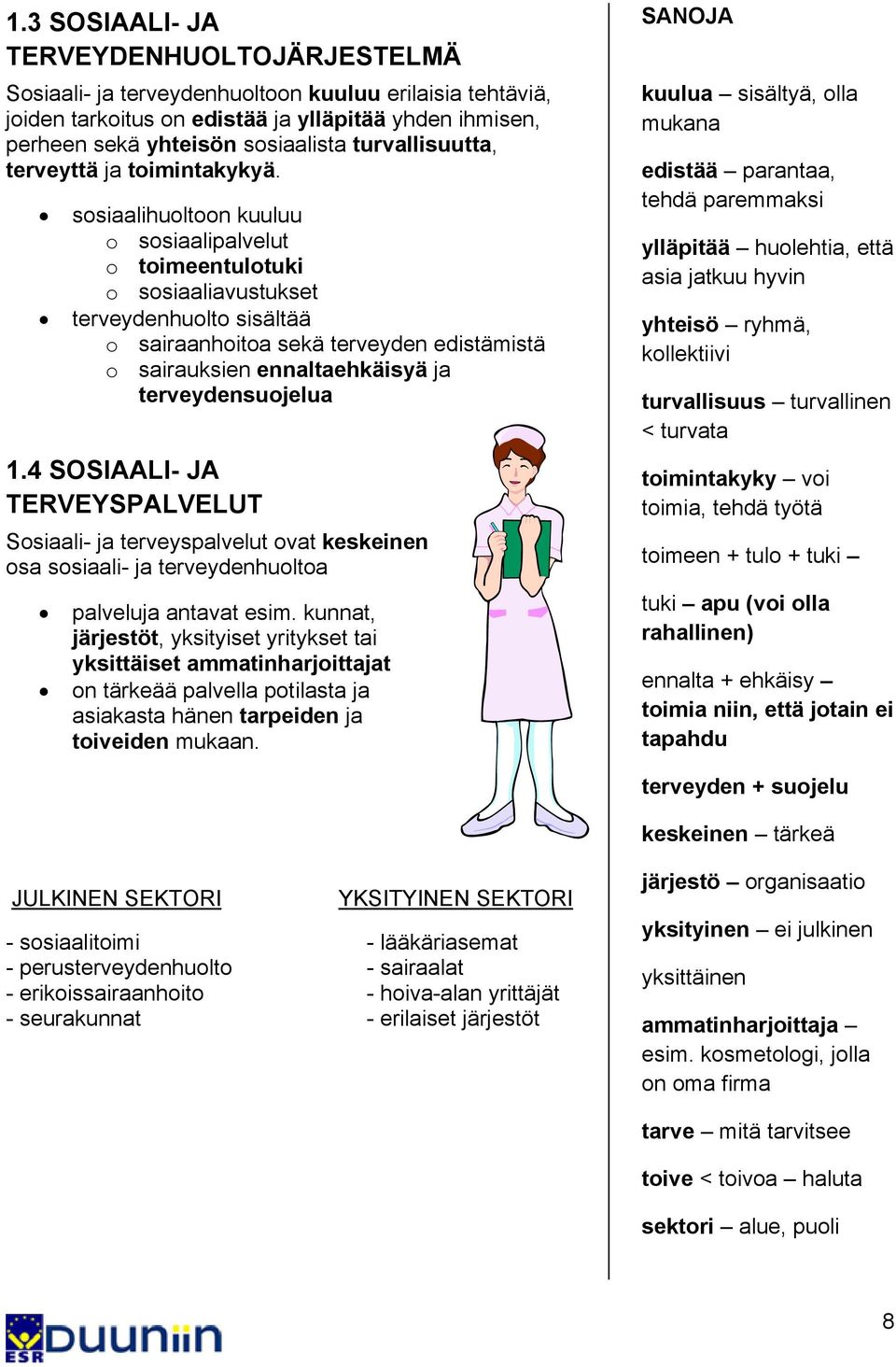 sosiaalihuoltoon kuuluu o sosiaalipalvelut o toimeentulotuki o sosiaaliavustukset terveydenhuolto sisältää o sairaanhoitoa sekä terveyden edistämistä o sairauksien ennaltaehkäisyä ja