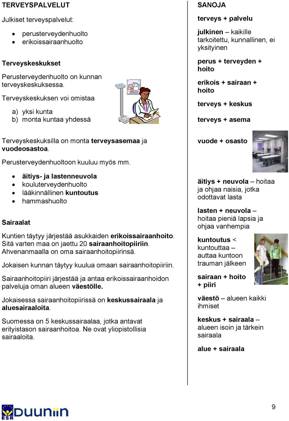 hoito terveys + keskus terveys + asema Terveyskeskuksilla on monta terveysasemaa ja vuodeosastoa. vuode + osasto Perusterveydenhuoltoon kuuluu myös mm.