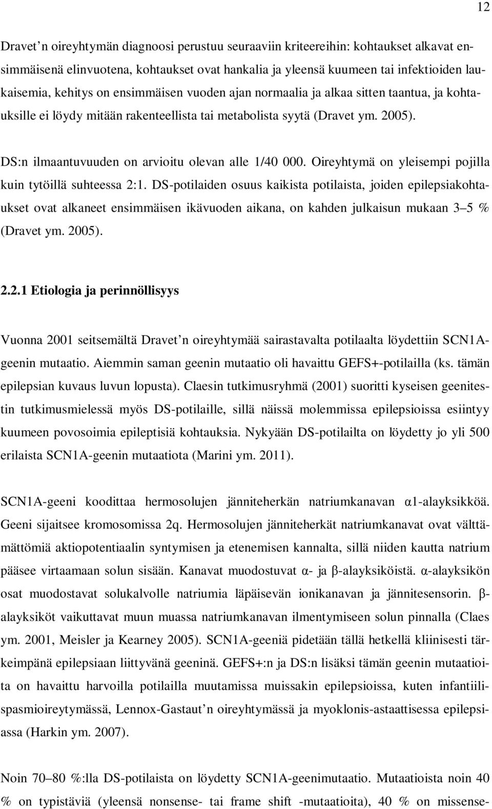 Oireyhtymä on yleisempi pojilla kuin tytöillä suhteessa 2:1.