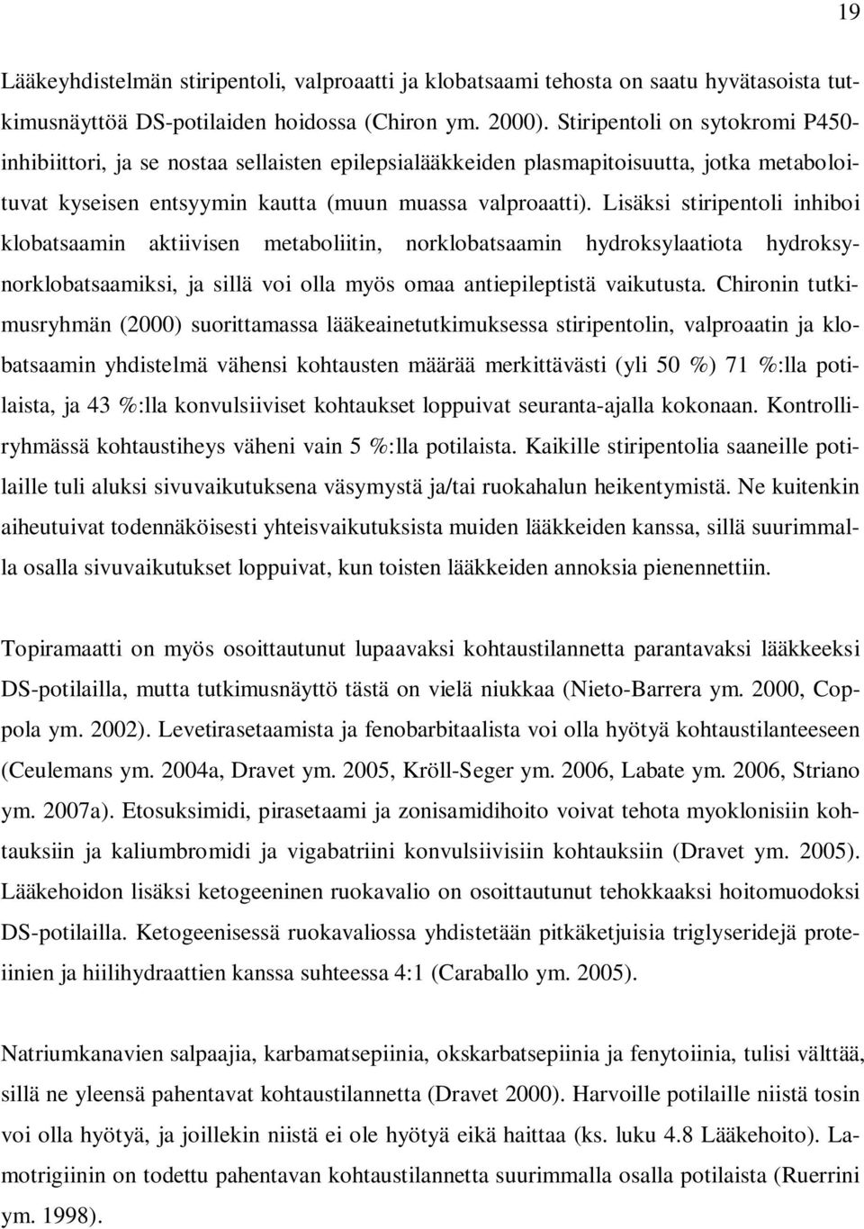 Lisäksi stiripentoli inhiboi klobatsaamin aktiivisen metaboliitin, norklobatsaamin hydroksylaatiota hydroksynorklobatsaamiksi, ja sillä voi olla myös omaa antiepileptistä vaikutusta.