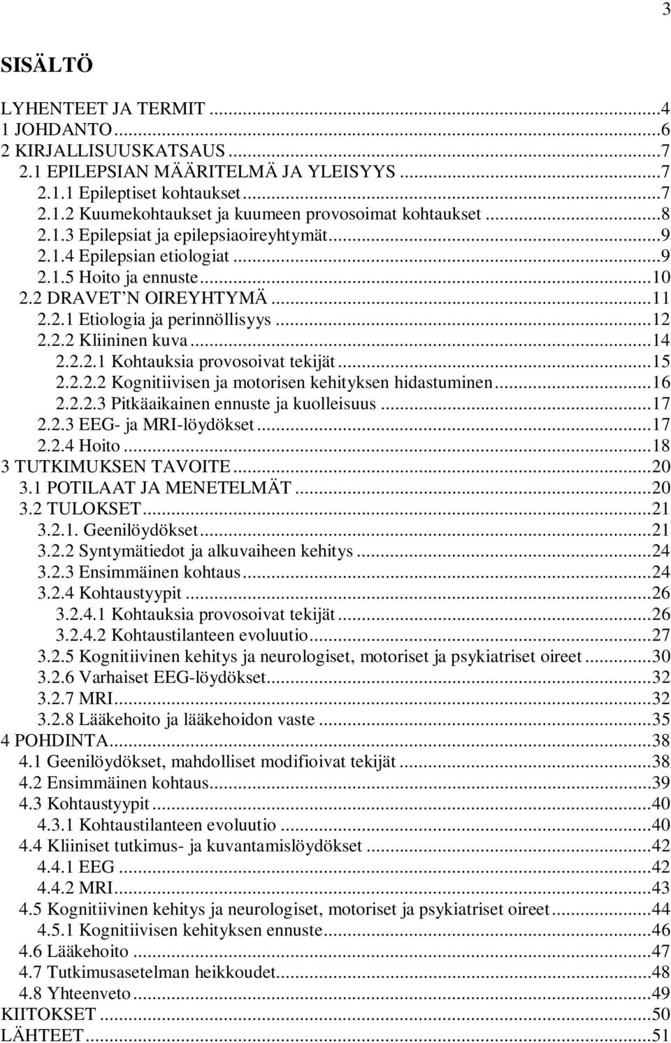 ..14 2.2.2.1 Kohtauksia provosoivat tekijät...15 2.2.2.2 Kognitiivisen ja motorisen kehityksen hidastuminen...16 2.2.2.3 Pitkäaikainen ennuste ja kuolleisuus...17 2.2.3 EEG- ja MRI-löydökset...17 2.2.4 Hoito.