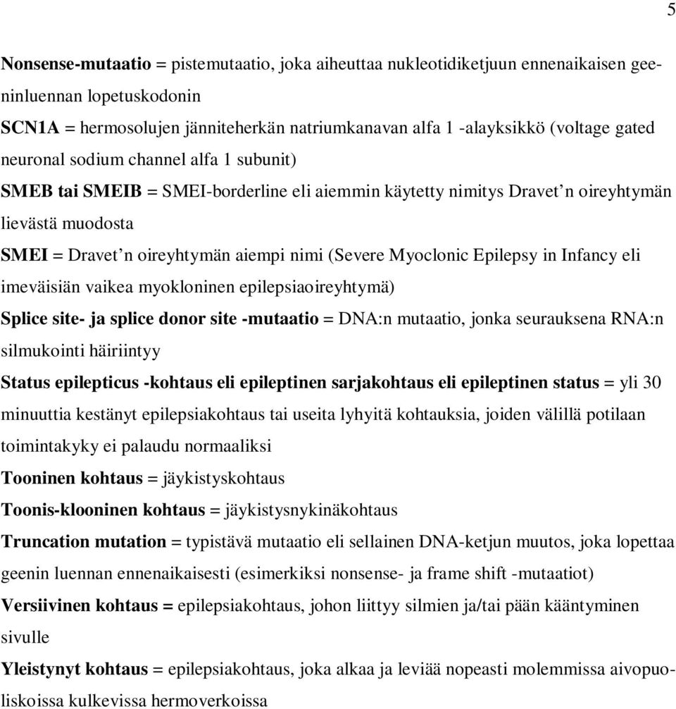 Epilepsy in Infancy eli imeväisiän vaikea myokloninen epilepsiaoireyhtymä) Splice site- ja splice donor site -mutaatio = DNA:n mutaatio, jonka seurauksena RNA:n silmukointi häiriintyy Status