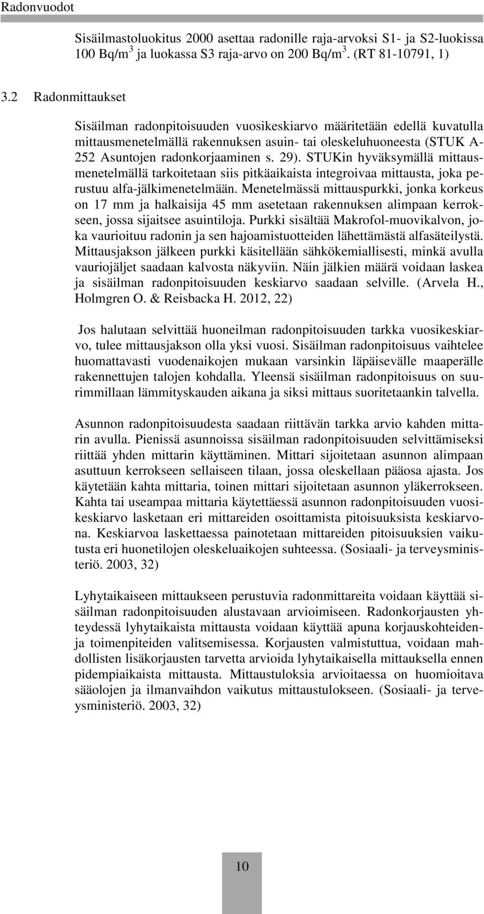 STUKin hyväksymällä mittausmenetelmällä tarkoitetaan siis pitkäaikaista integroivaa mittausta, joka perustuu alfa-jälkimenetelmään.