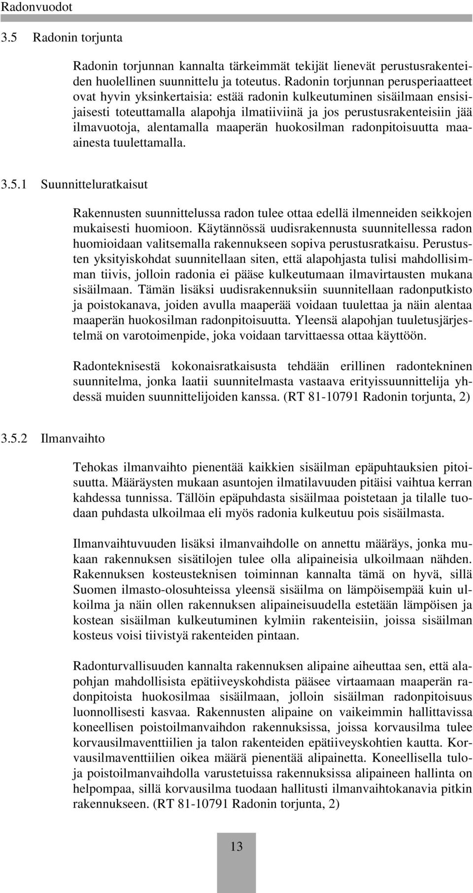 alentamalla maaperän huokosilman radonpitoisuutta maaainesta tuulettamalla. 3.5.1 Suunnitteluratkaisut Rakennusten suunnittelussa radon tulee ottaa edellä ilmenneiden seikkojen mukaisesti huomioon.