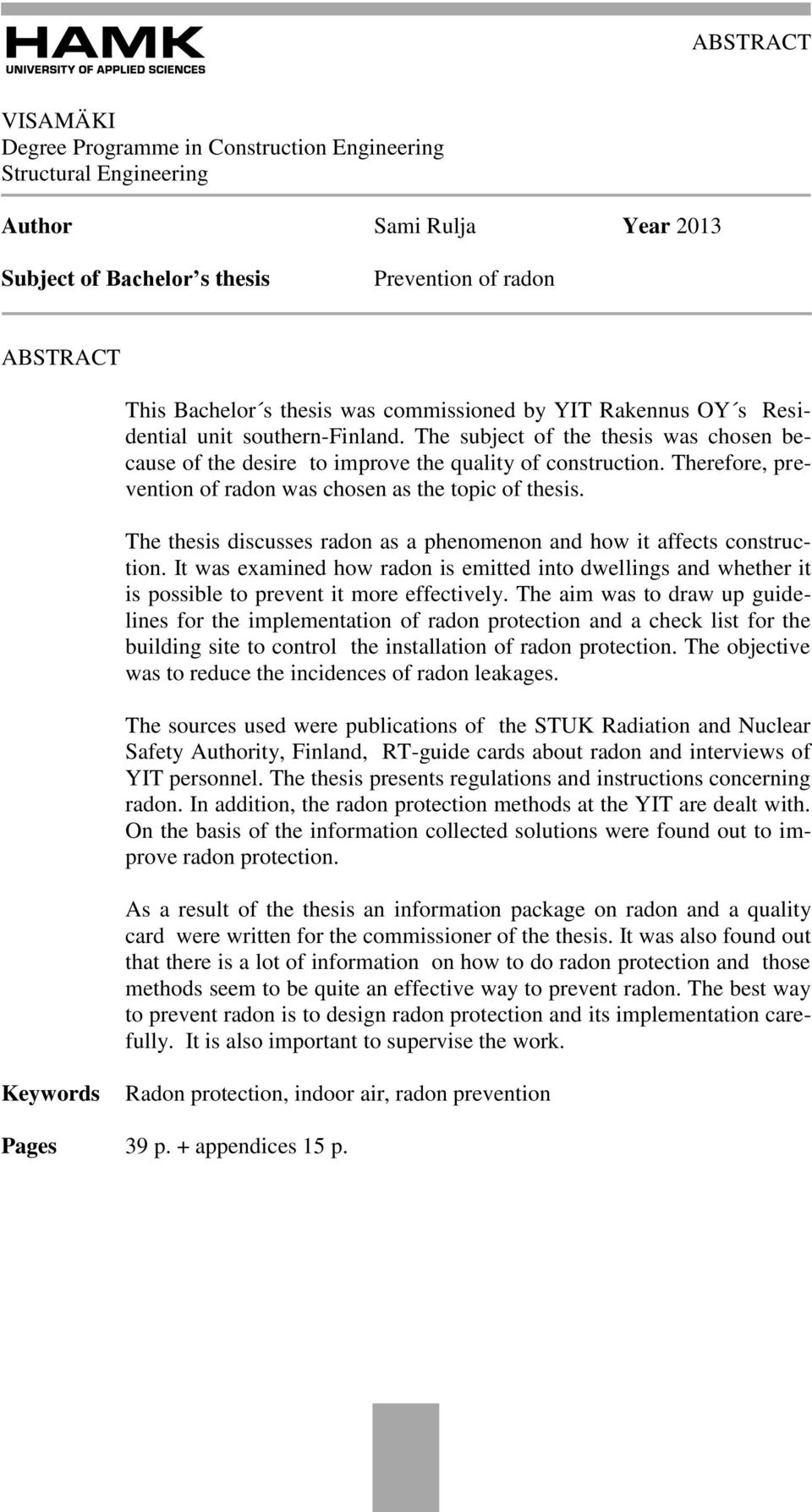 Therefore, prevention of radon was chosen as the topic of thesis. The thesis discusses radon as a phenomenon and how it affects construction.