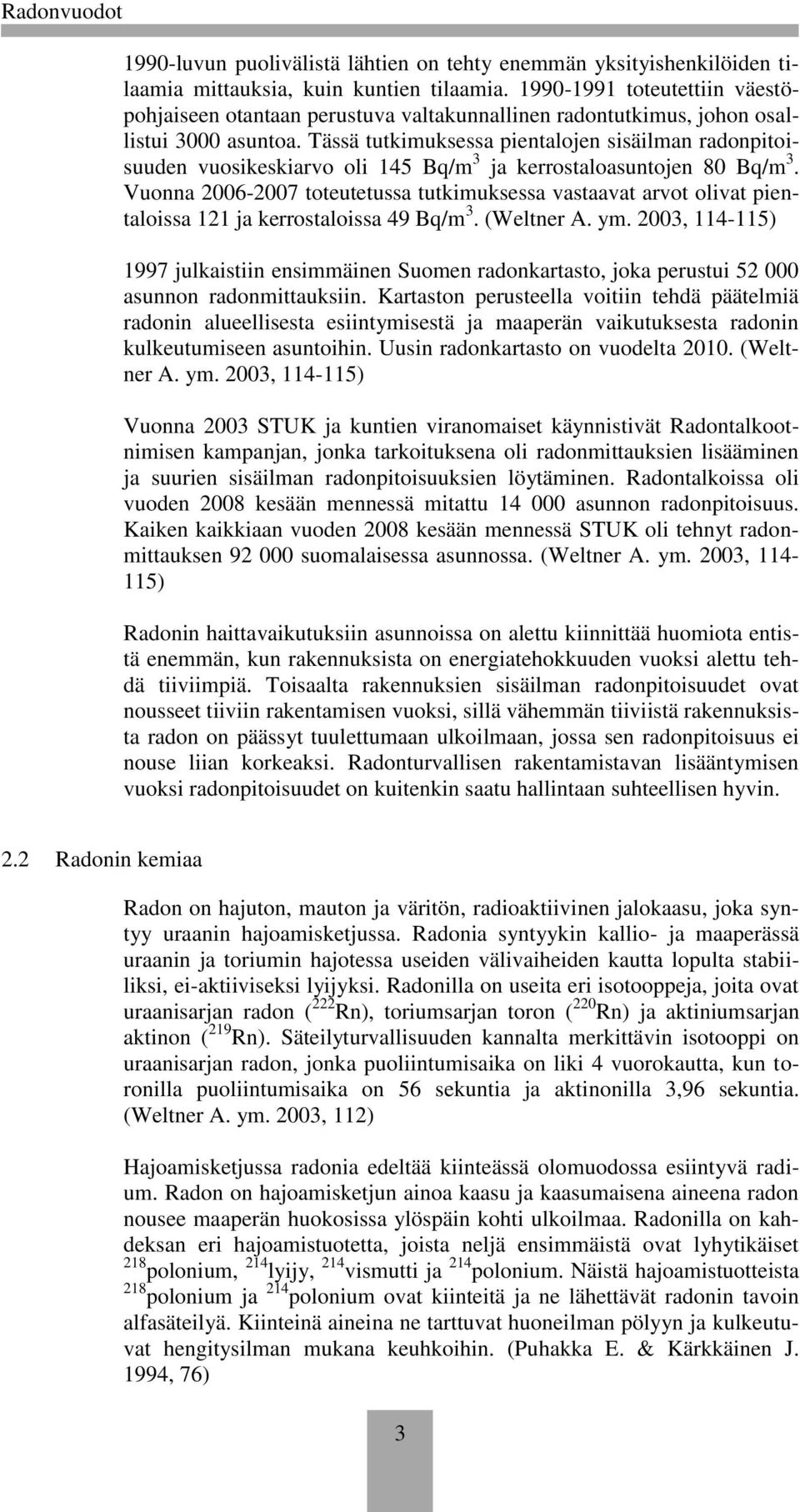 Tässä tutkimuksessa pientalojen sisäilman radonpitoisuuden vuosikeskiarvo oli 145 Bq/m 3 ja kerrostaloasuntojen 80 Bq/m 3.