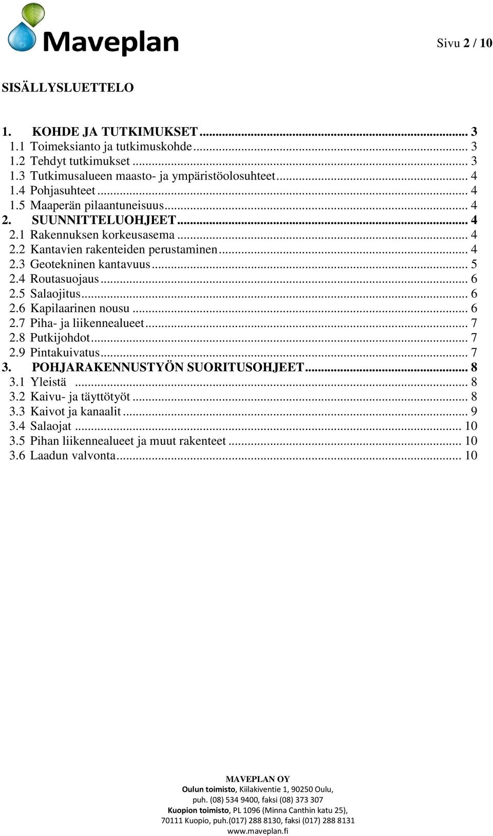 5 Salaojitus... 6 2.6 Kapilaarinen nousu... 6 2.7 Piha- ja liikennealueet... 7 2.8 Putkijohdot... 7 2.9 Pintakuivatus... 7 3. POHJARAKENNUSTYÖN SUORITUSOHJEET... 8 3.1 Yleistä... 8 3.2 Kaivu- ja täyttötyöt.