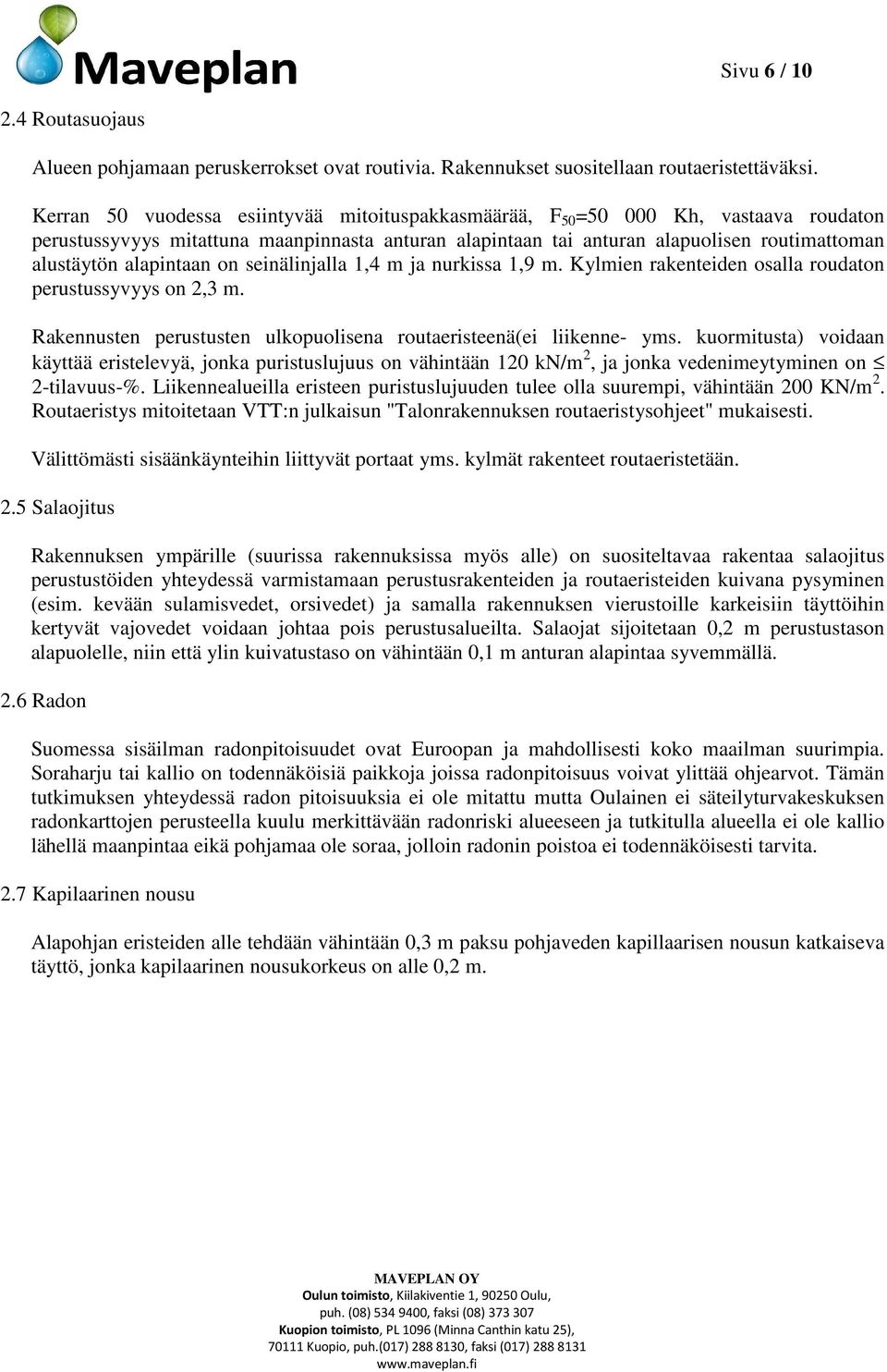 alapintaan on seinälinjalla 1,4 m ja nurkissa 1,9 m. Kylmien rakenteiden osalla roudaton perustussyvyys on 2,3 m. Rakennusten perustusten ulkopuolisena routaeristeenä(ei liikenne- yms.