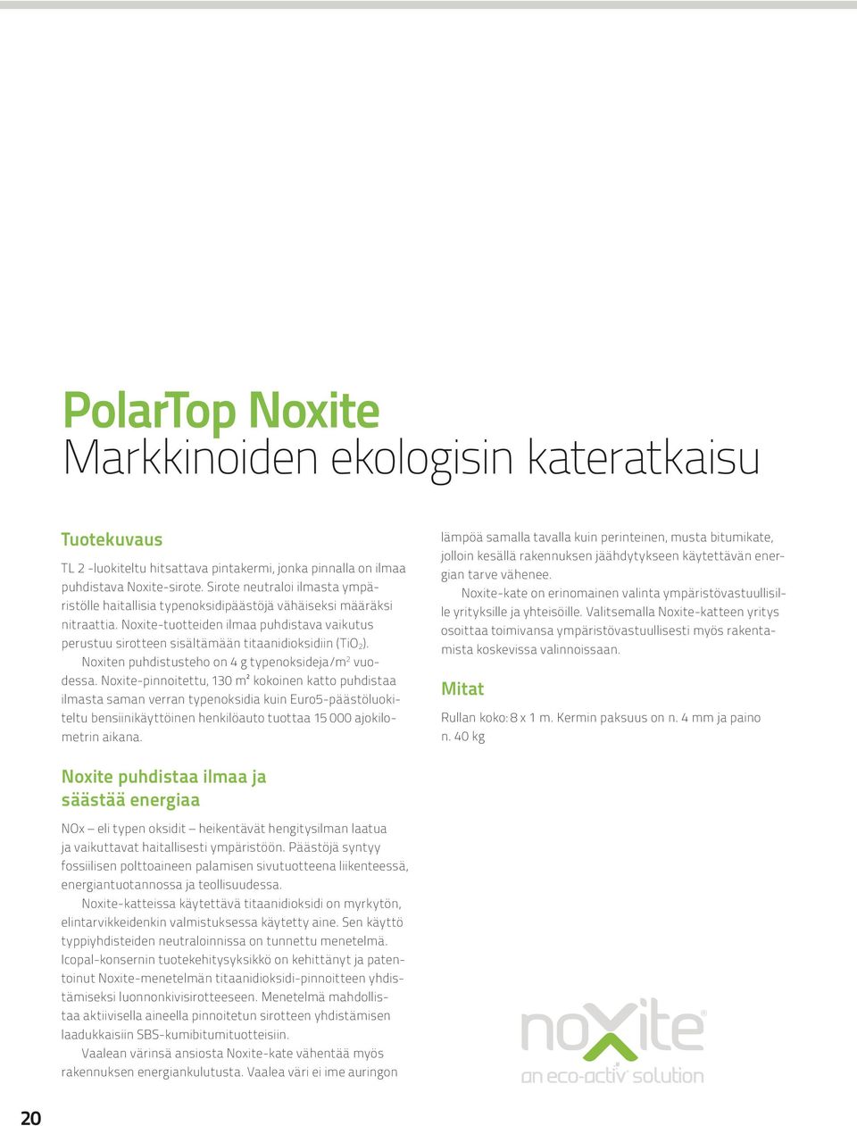 Noxite-tuotteiden ilmaa puhdistava vaikutus perustuu sirotteen sisältämään titaanidioksidiin (TiO 2). Noxiten puhdistusteho on 4 g typenoksideja/m 2 vuodessa.