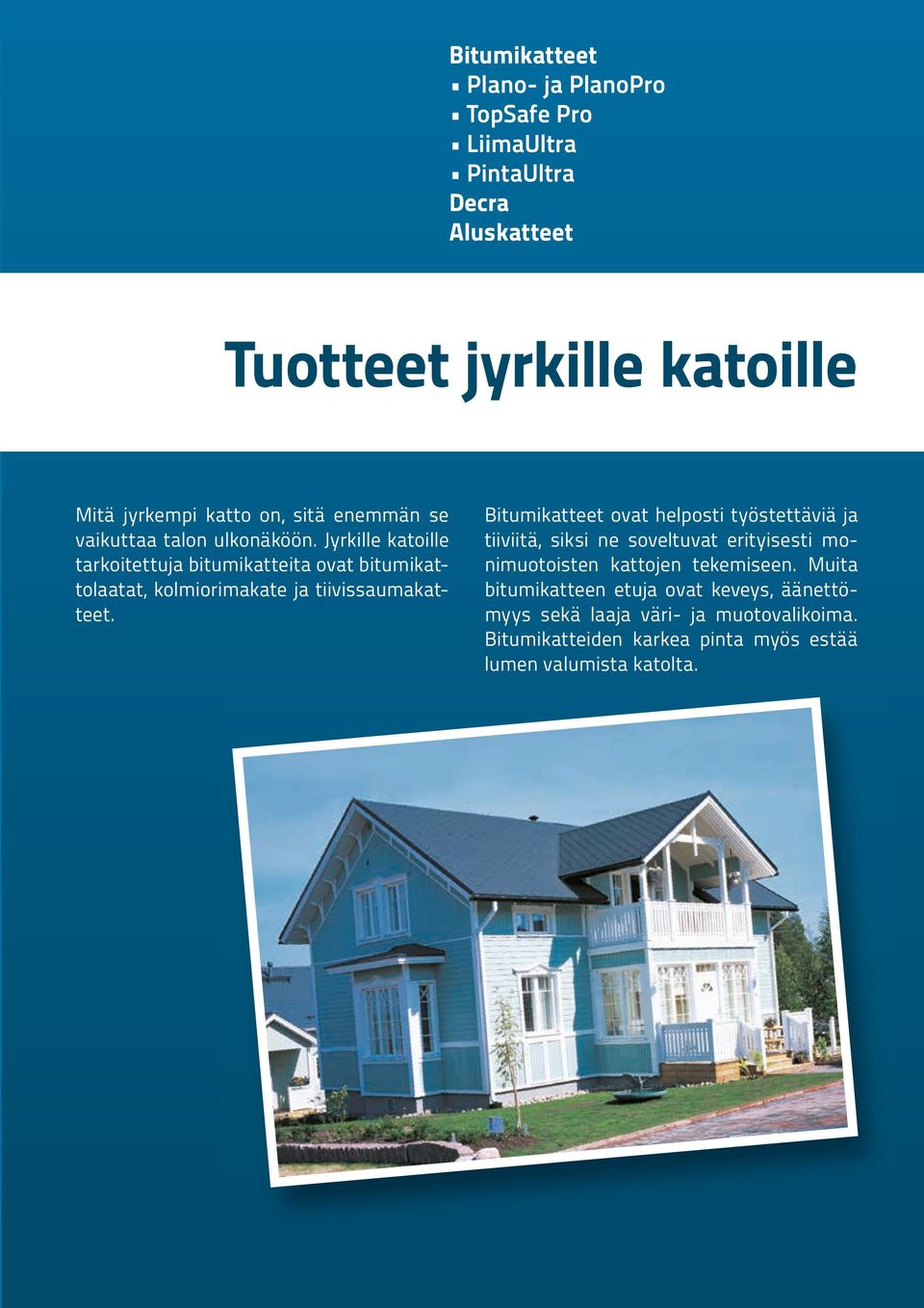 Jyrkille katoille tarkoitettuja bitumikatteita ovat bitumikattolaatat, kolmiorimakate ja tiivissaumakatteet.