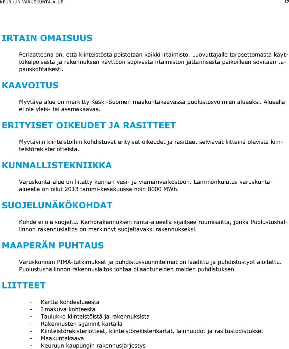 KAAVOITUS Myytävä alue on merkitty Keski-Suomen maakuntakaavassa puolustusvoimien alueeksi. Alueella ei ole yleis- tai asemakaavaa.