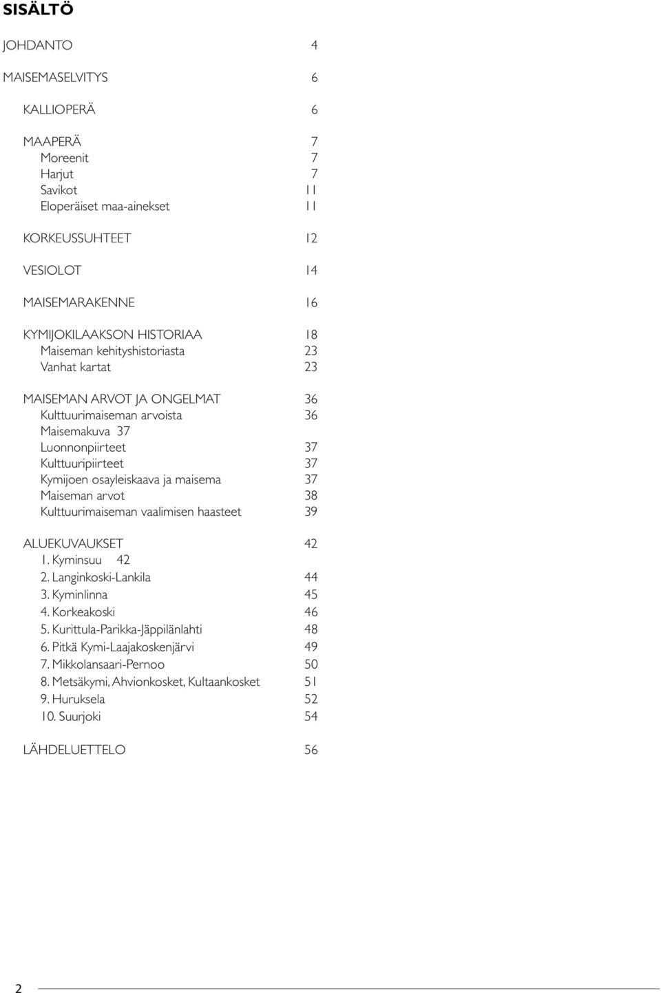 osayleiskaava ja maisema 37 Maiseman arvot 38 Kulttuurimaiseman vaalimisen haasteet 39 ALUEKUVAUKSET 42 1. Kyminsuu 42 2. Langinkoski-Lankila 44 3. Kyminlinna 45 4. Korkeakoski 46 5.