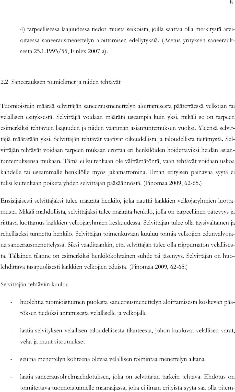 Selvittäjiä voidaan määrätä useampia kuin yksi, mikäli se on tarpeen esimerkiksi tehtävien laajuuden ja niiden vaatiman asiantuntemuksen vuoksi. Yleensä selvittäjiä määrätään yksi.