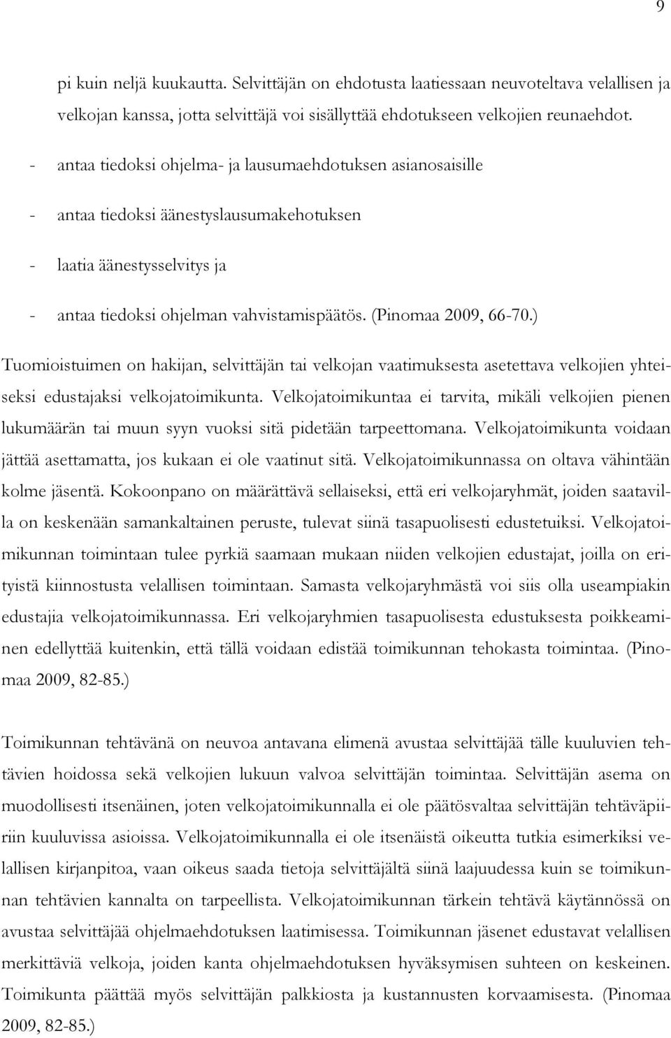 ) Tuomioistuimen on hakijan, selvittäjän tai velkojan vaatimuksesta asetettava velkojien yhteiseksi edustajaksi velkojatoimikunta.