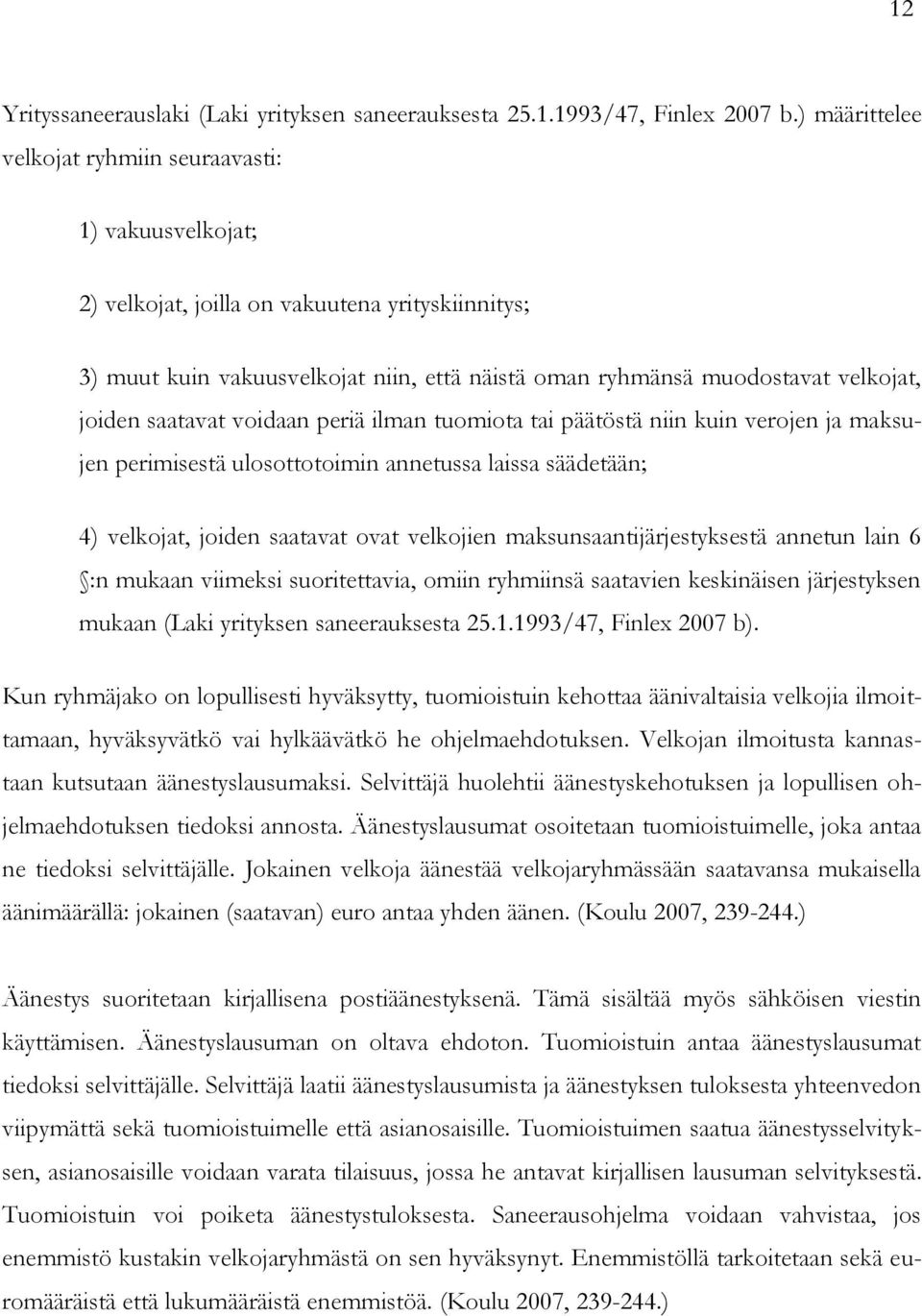 joiden saatavat voidaan periä ilman tuomiota tai päätöstä niin kuin verojen ja maksujen perimisestä ulosottotoimin annetussa laissa säädetään; 4) velkojat, joiden saatavat ovat velkojien